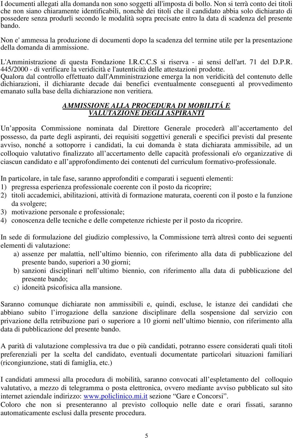 la data di scadenza del presente bando. Non e' ammessa la produzione di documenti dopo la scadenza del termine utile per la presentazione della domanda di ammissione.