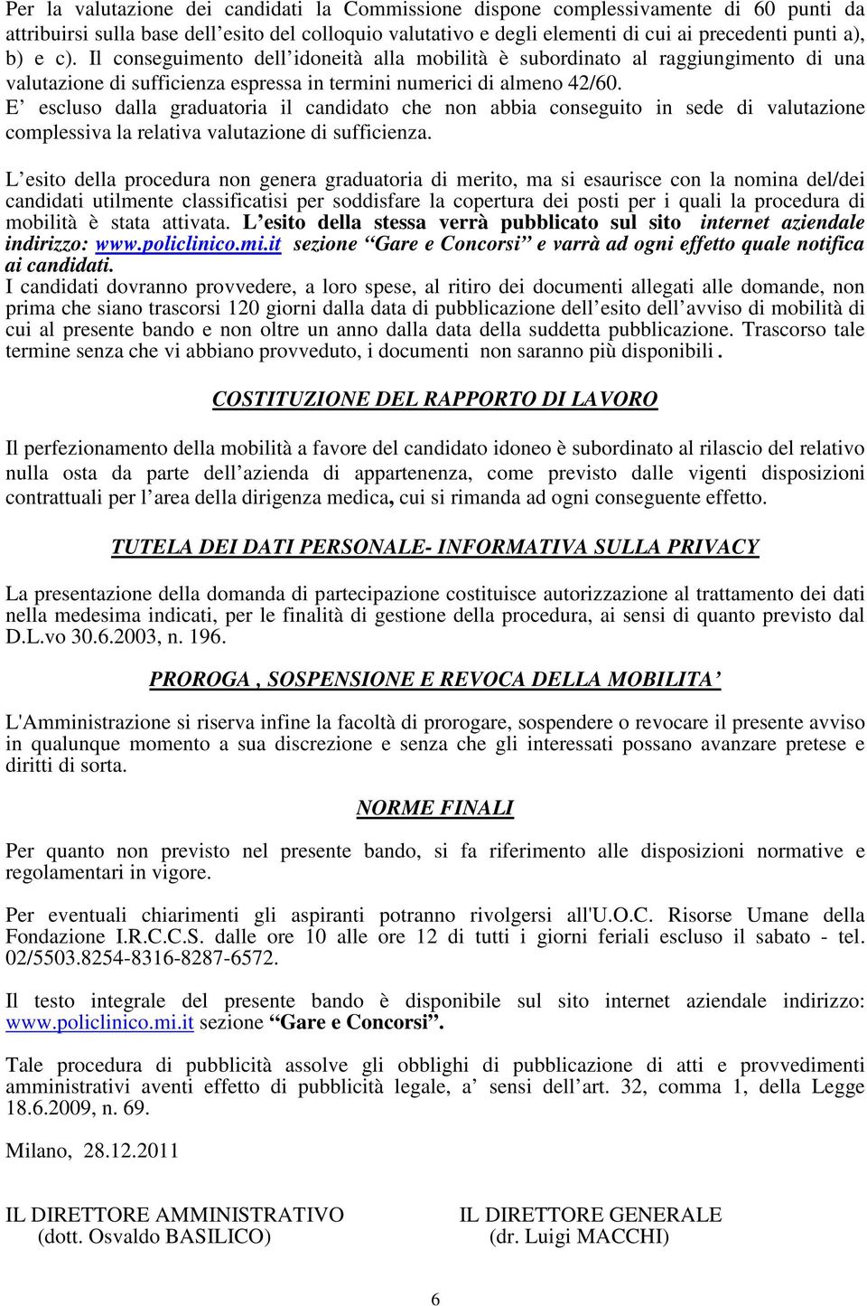 E escluso dalla graduatoria il candidato che non abbia conseguito in sede di valutazione complessiva la relativa valutazione di sufficienza.