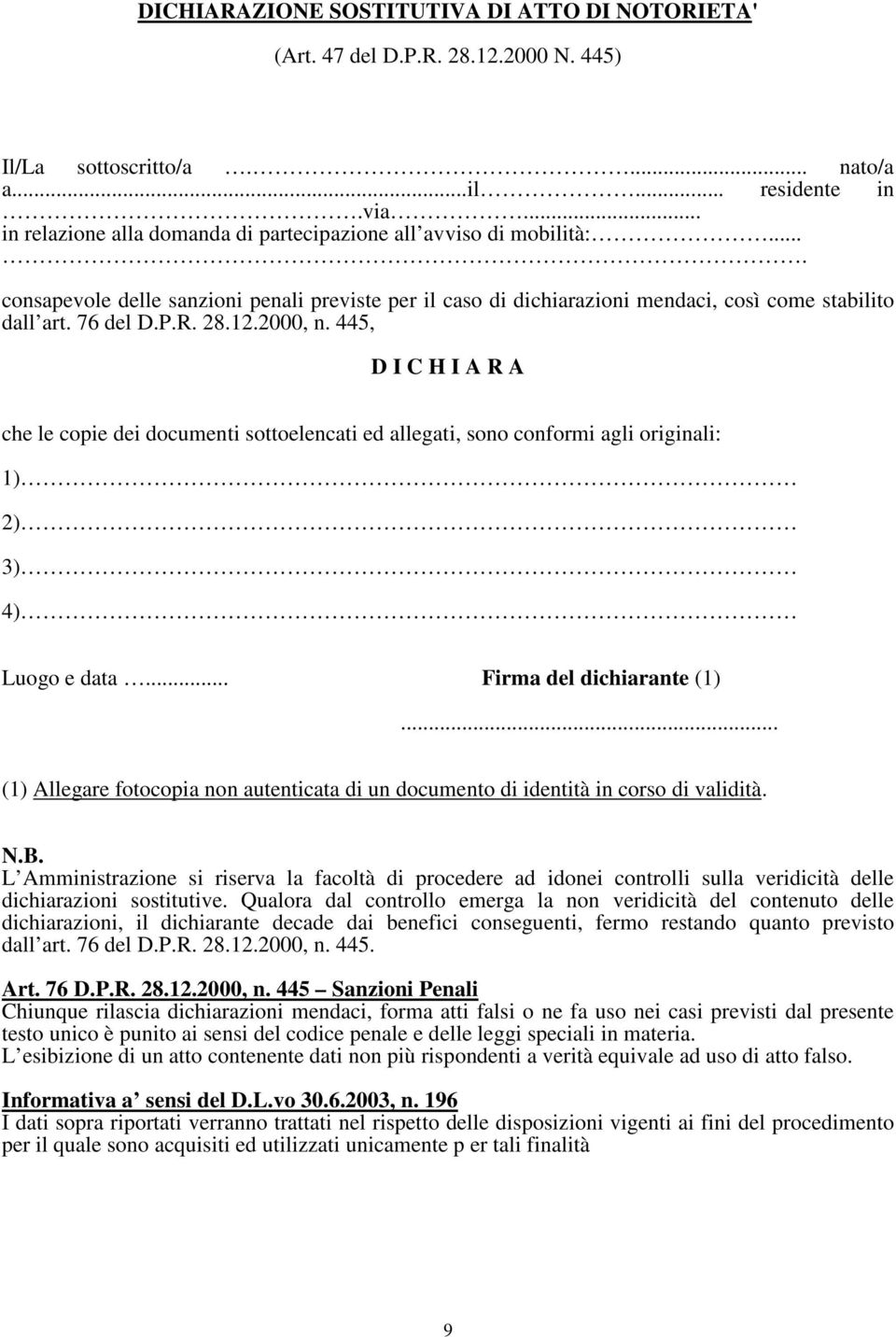 28.12.2000, n. 445, D I C H I A R A che le copie dei documenti sottoelencati ed allegati, sono conformi agli originali: 1) 2) 3) 4) Luogo e data... Firma del dichiarante (1).