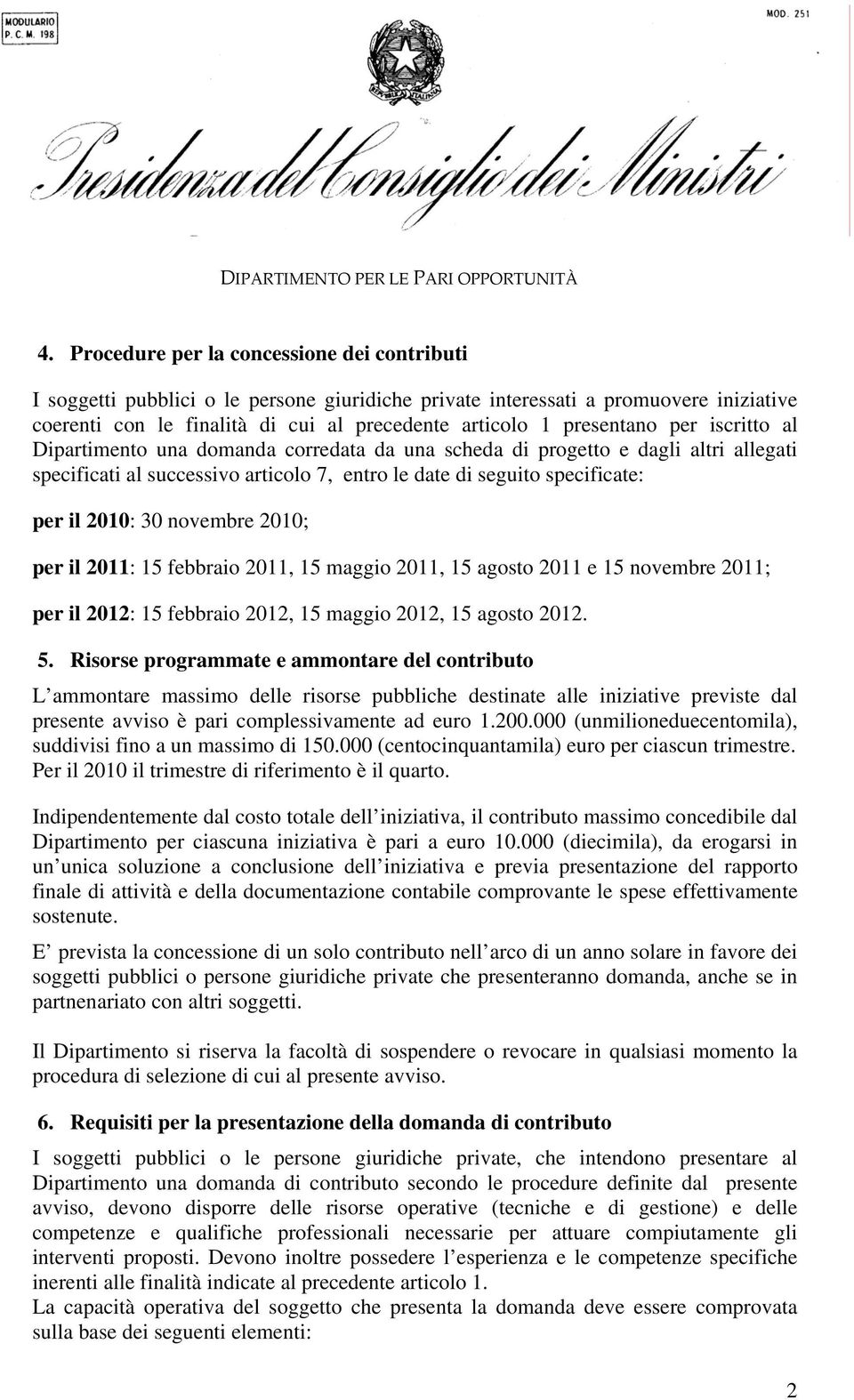 30 novembre 2010; per il 2011: 15 febbraio 2011, 15 maggio 2011, 15 agosto 2011 e 15 novembre 2011; per il 2012: 15 febbraio 2012, 15 maggio 2012, 15 agosto 2012. 5.