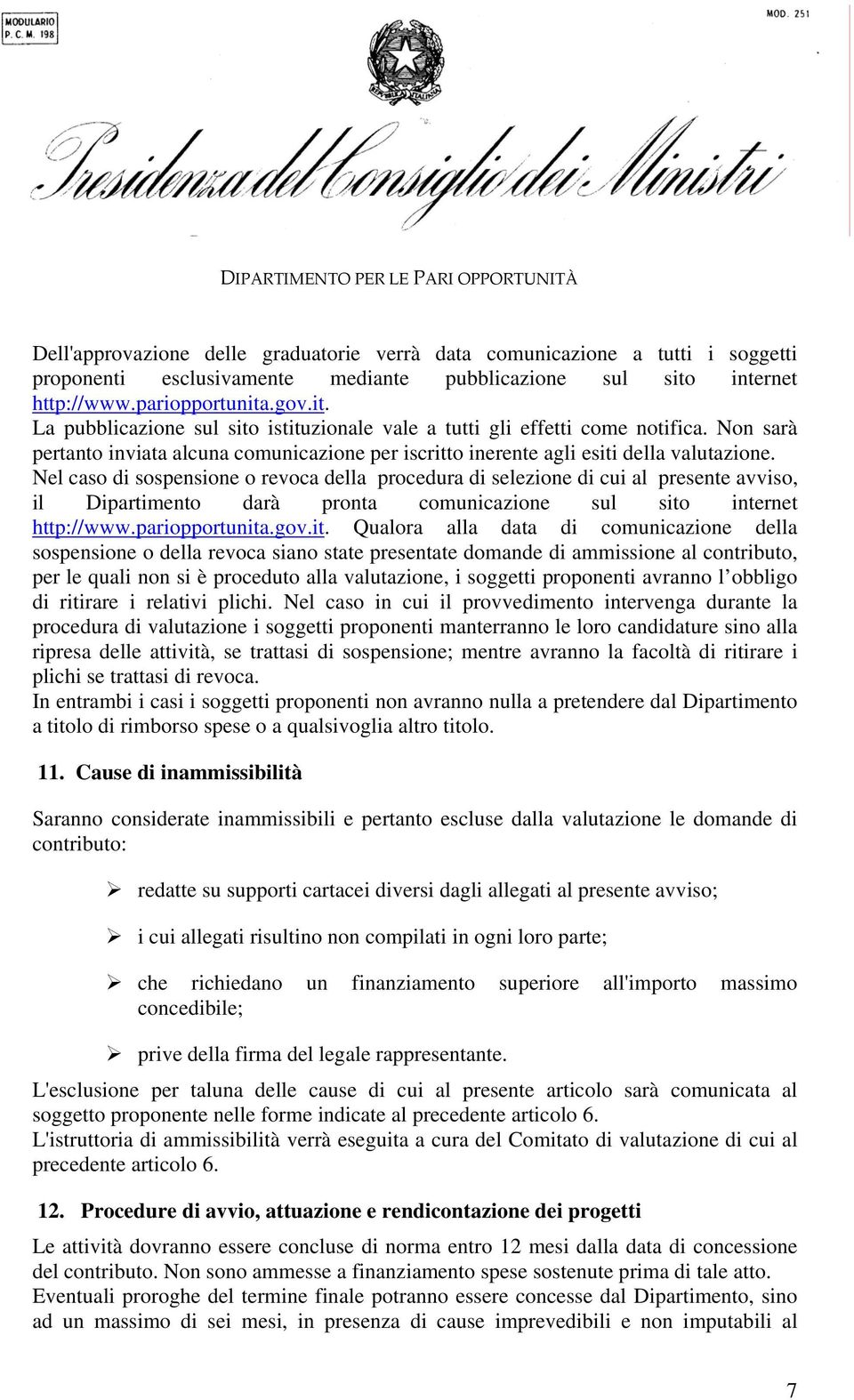 Non sarà pertanto inviata alcuna comunicazione per iscritto inerente agli esiti della valutazione.