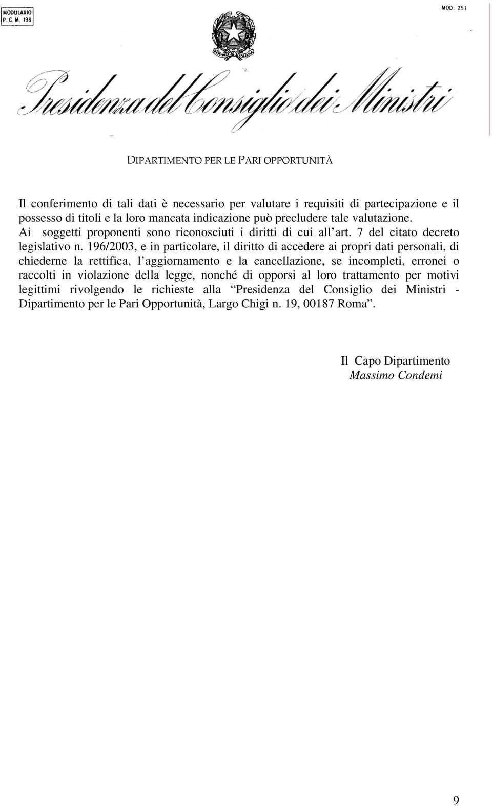 196/2003, e in particolare, il diritto di accedere ai propri dati personali, di chiederne la rettifica, l aggiornamento e la cancellazione, se incompleti, erronei o raccolti in