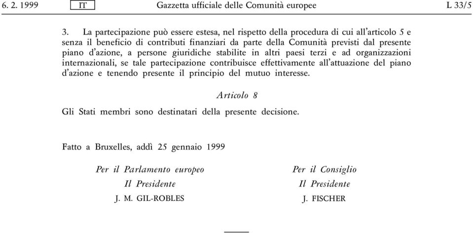 previsti dal presente piano d azione, a persone giuridiche stabilite in altri paesi terzi e ad organizzazioni internazionali, se tale partecipazione