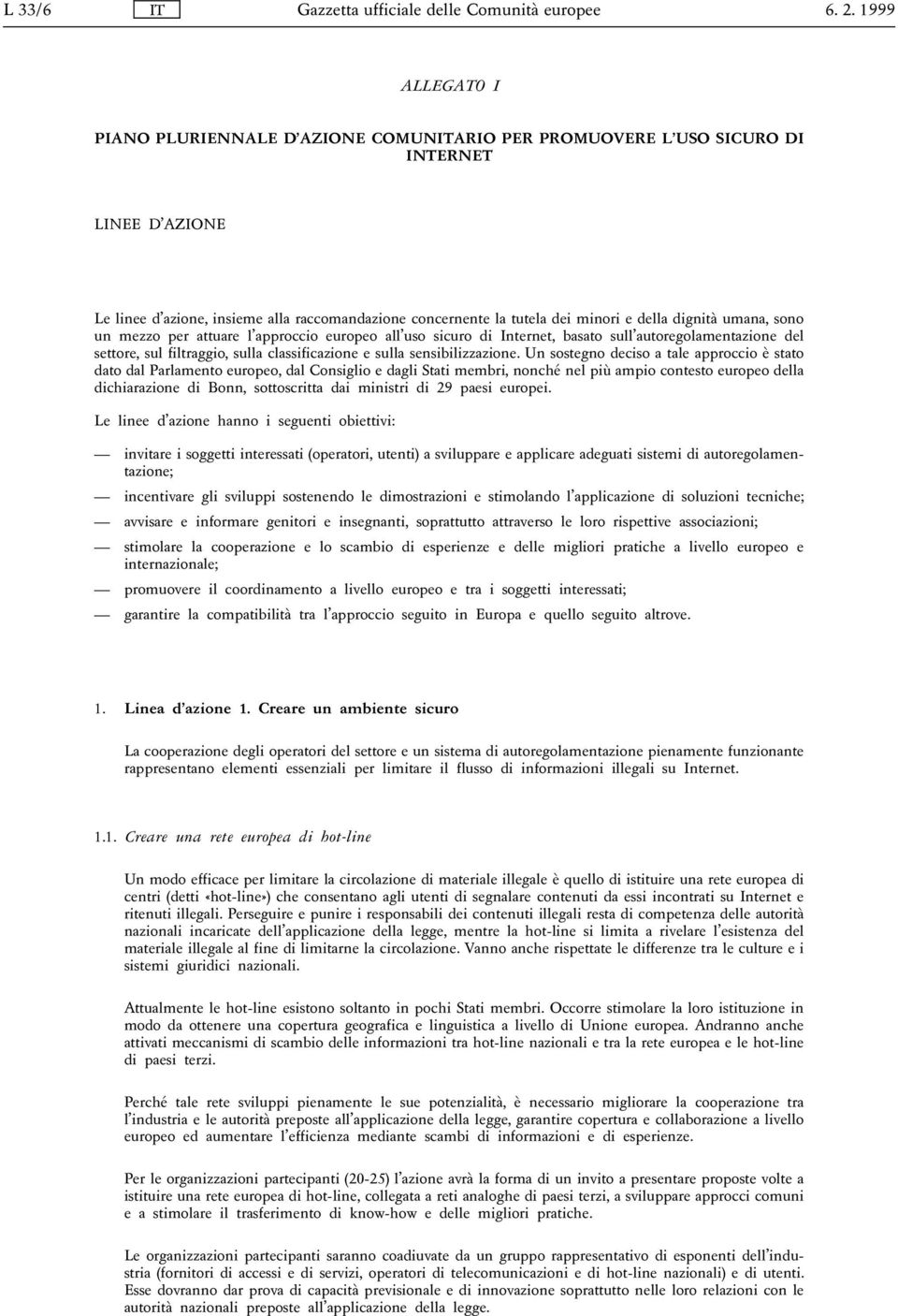 dignità umana, sono un mezzo per attuare l approccio europeo all uso sicuro di Internet, basato sull autoregolamentazione del settore, sul filtraggio, sulla classificazione e sulla sensibilizzazione.