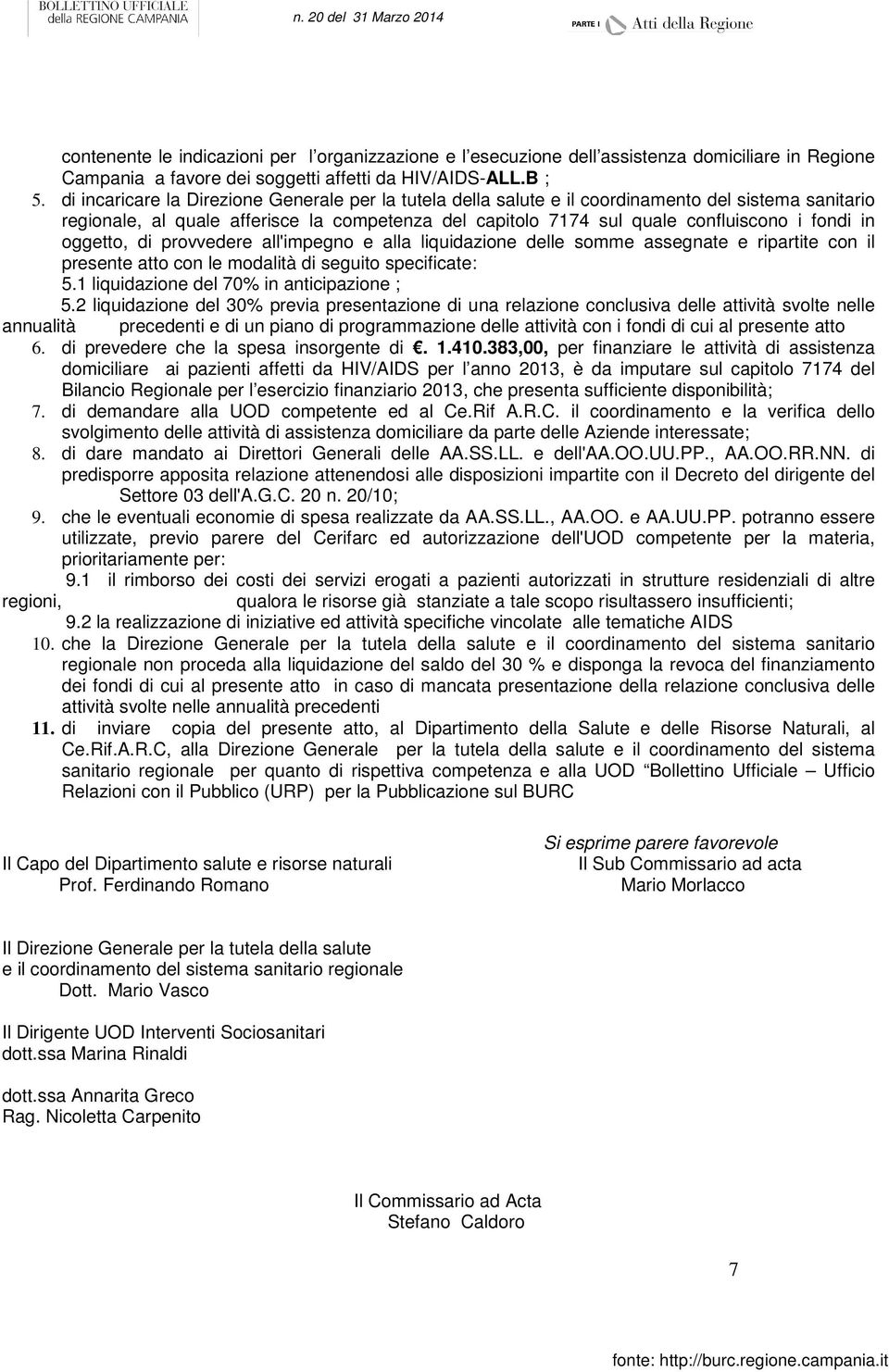 oggetto, di provvedere all'impegno e alla liquidazione delle somme assegnate e ripartite con il presente atto con le modalità di seguito specificate: 5.1 liquidazione del 70% in anticipazione ; 5.