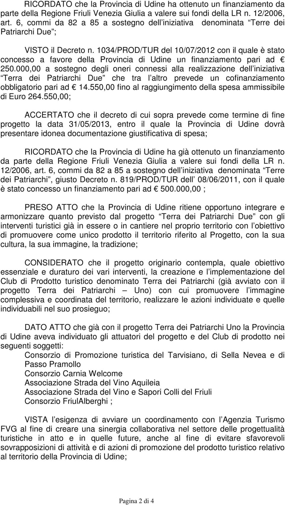 1034/PROD/TUR del 10/07/2012 con il quale è stato concesso a favore della Provincia di Udine un finanziamento pari ad 250.