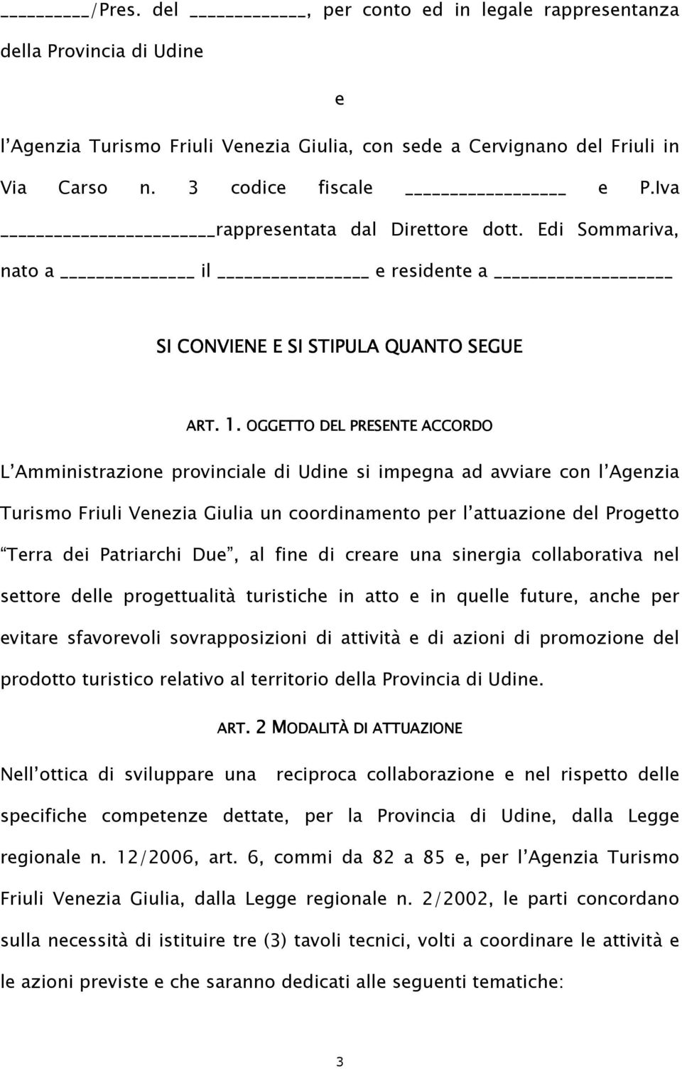L Amministrazione provinciale di Udine si impegna ad avviare con l Agenzia Turismo Friuli Venezia Giulia un coordinamento per l attuazione del Progetto Terra dei Patriarchi Due, al fine di creare una