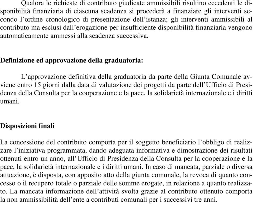 Definizione ed approvazione della graduatoria: L approvazione definitiva della graduatoria da parte della Giunta Comunale avviene entro 15 giorni dalla data di valutazione dei progetti da parte dell