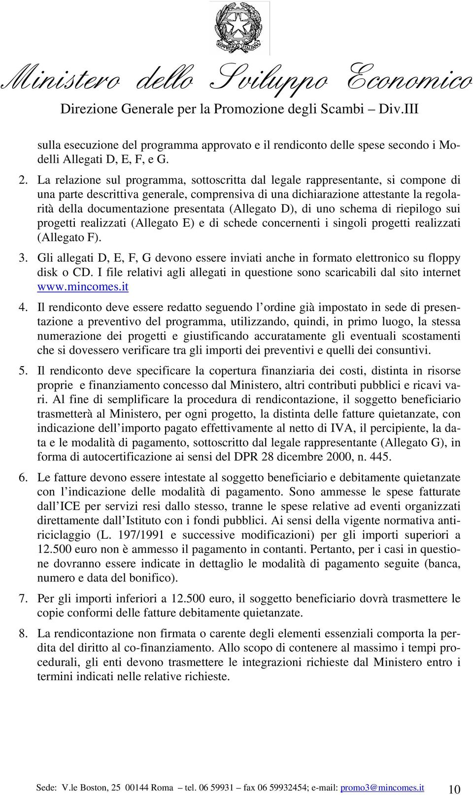 presentata (Allegato D), di uno schema di riepilogo sui progetti realizzati (Allegato E) e di schede concernenti i singoli progetti realizzati (Allegato F). 3.