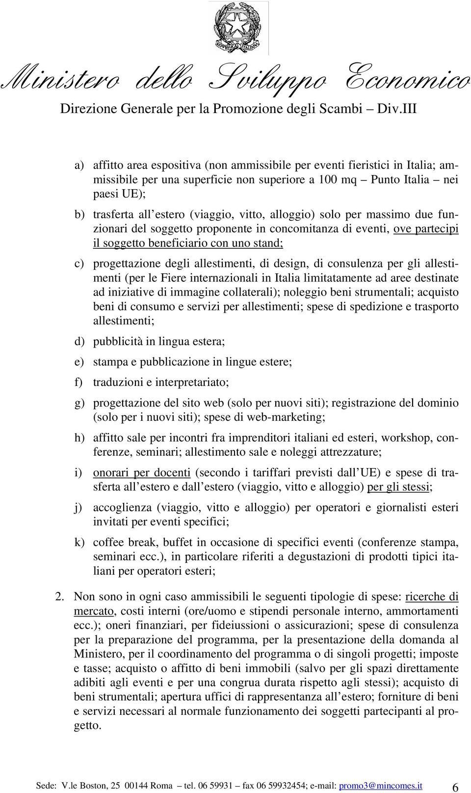 consulenza per gli allestimenti (per le Fiere internazionali in Italia limitatamente ad aree destinate ad iniziative di immagine collaterali); noleggio beni strumentali; acquisto beni di consumo e