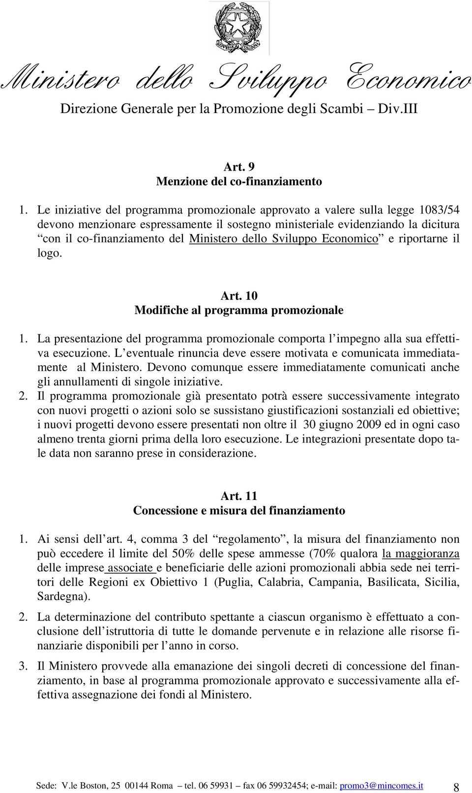 dello Sviluppo Economico e riportarne il logo. Art. 10 Modifiche al programma promozionale 1. La presentazione del programma promozionale comporta l impegno alla sua effettiva esecuzione.