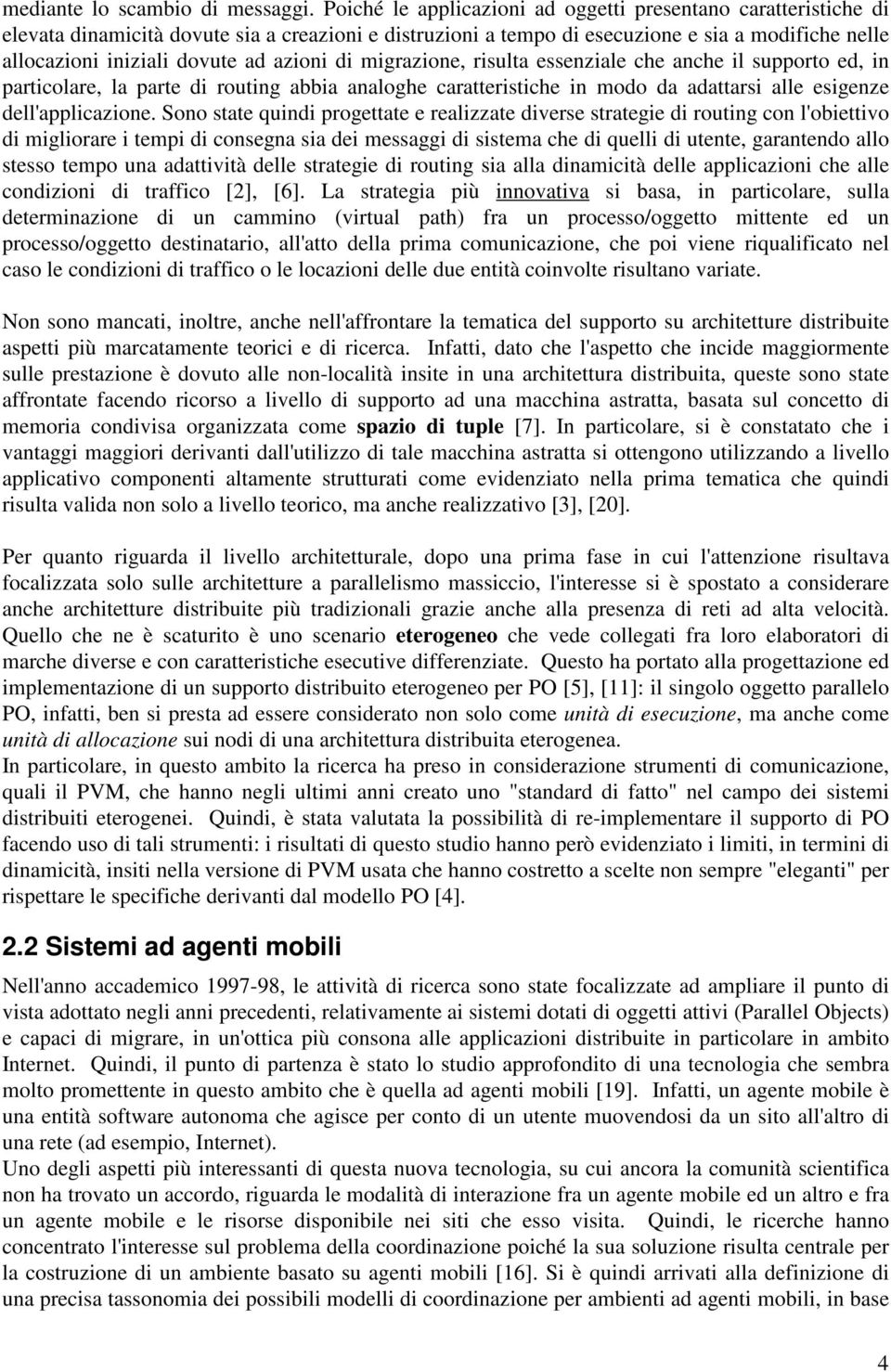 azioni di migrazione, risulta essenziale che anche il supporto ed, in particolare, la parte di routing abbia analoghe caratteristiche in modo da adattarsi alle esigenze dell'applicazione.