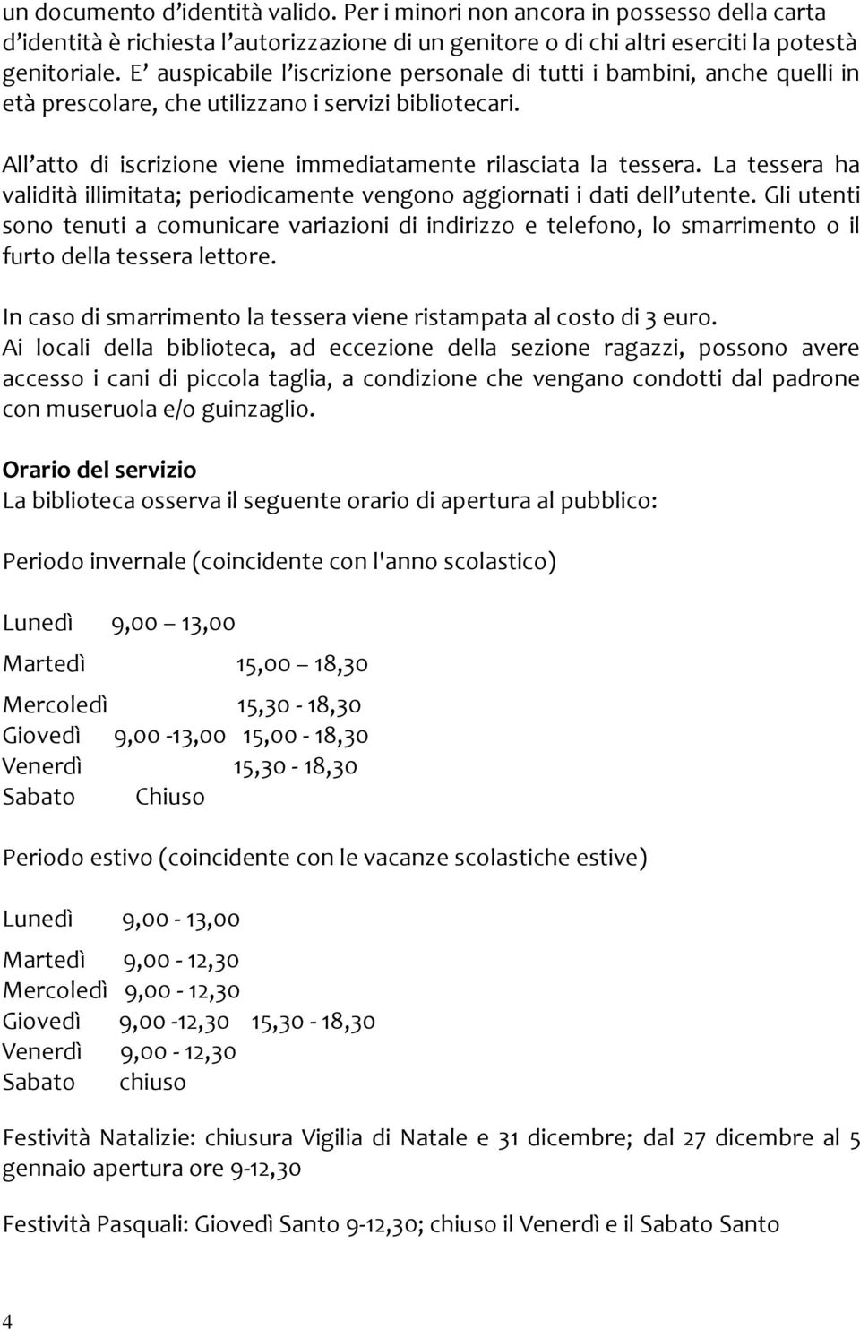 La tessera ha validità illimitata; periodicamente vengono aggiornati i dati dell utente.