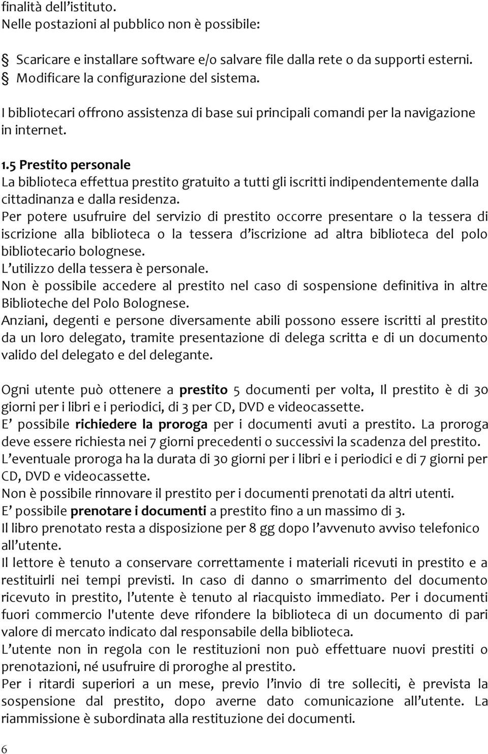 5 Prestito personale La biblioteca effettua prestito gratuito a tutti gli iscritti indipendentemente dalla cittadinanza e dalla residenza.