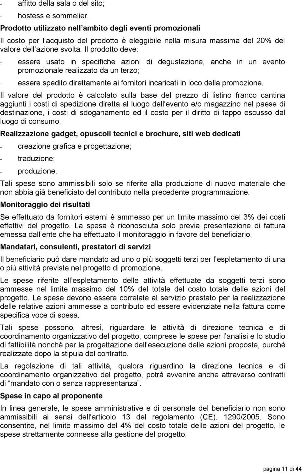 Il prodotto deve: - essere usato in specifiche azioni di degustazione, anche in un evento promozionale realizzato da un terzo; - essere spedito direttamente ai fornitori incaricati in loco della