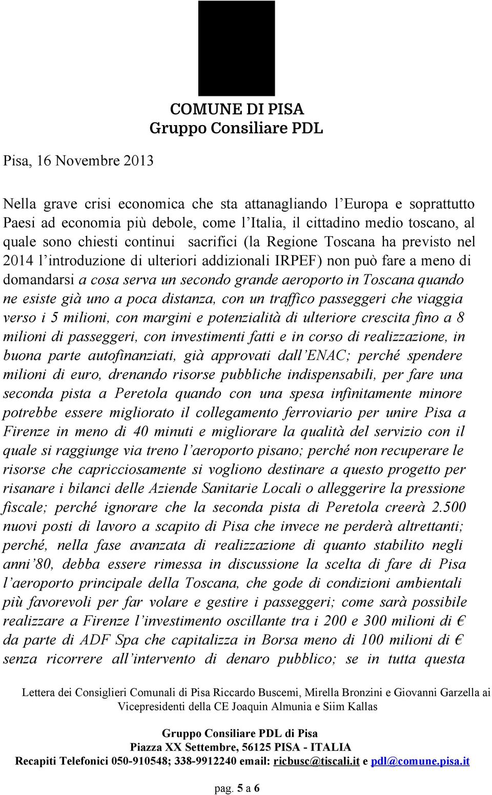 distanza, con un traffico passeggeri che viaggia verso i 5 milioni, con margini e potenzialità di ulteriore crescita fino a 8 milioni di passeggeri, con investimenti fatti e in corso di