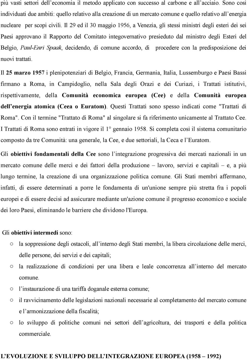 Il 29 ed il 30 maggi 1956, a Venezia, gli stessi ministri degli esteri dei sei Paesi apprvan il Rapprt del Cmitat integvernativ presiedut dal ministr degli Esteri del Belgi, Paul-Enri Spaak,