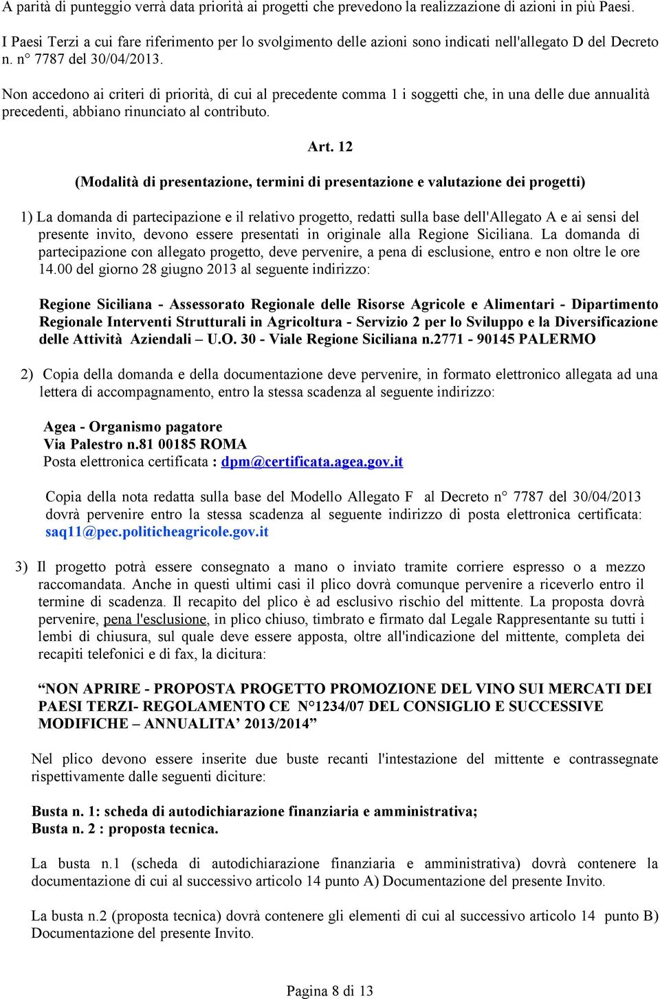 Non accedono ai criteri di priorità, di cui al precedente comma 1 i soggetti che, in una delle due annualità precedenti, abbiano rinunciato al contributo. Art.