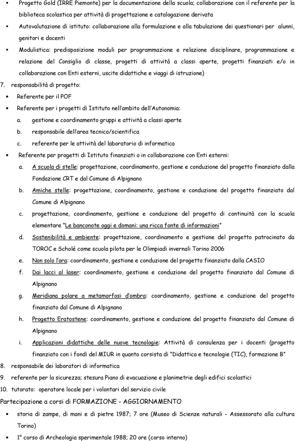 programmazione e relazione del Consiglio di classe, progetti di attività a classi aperte, progetti finanziati e/o in collaborazione con Enti esterni, uscite didattiche e viaggi di istruzione) 7.