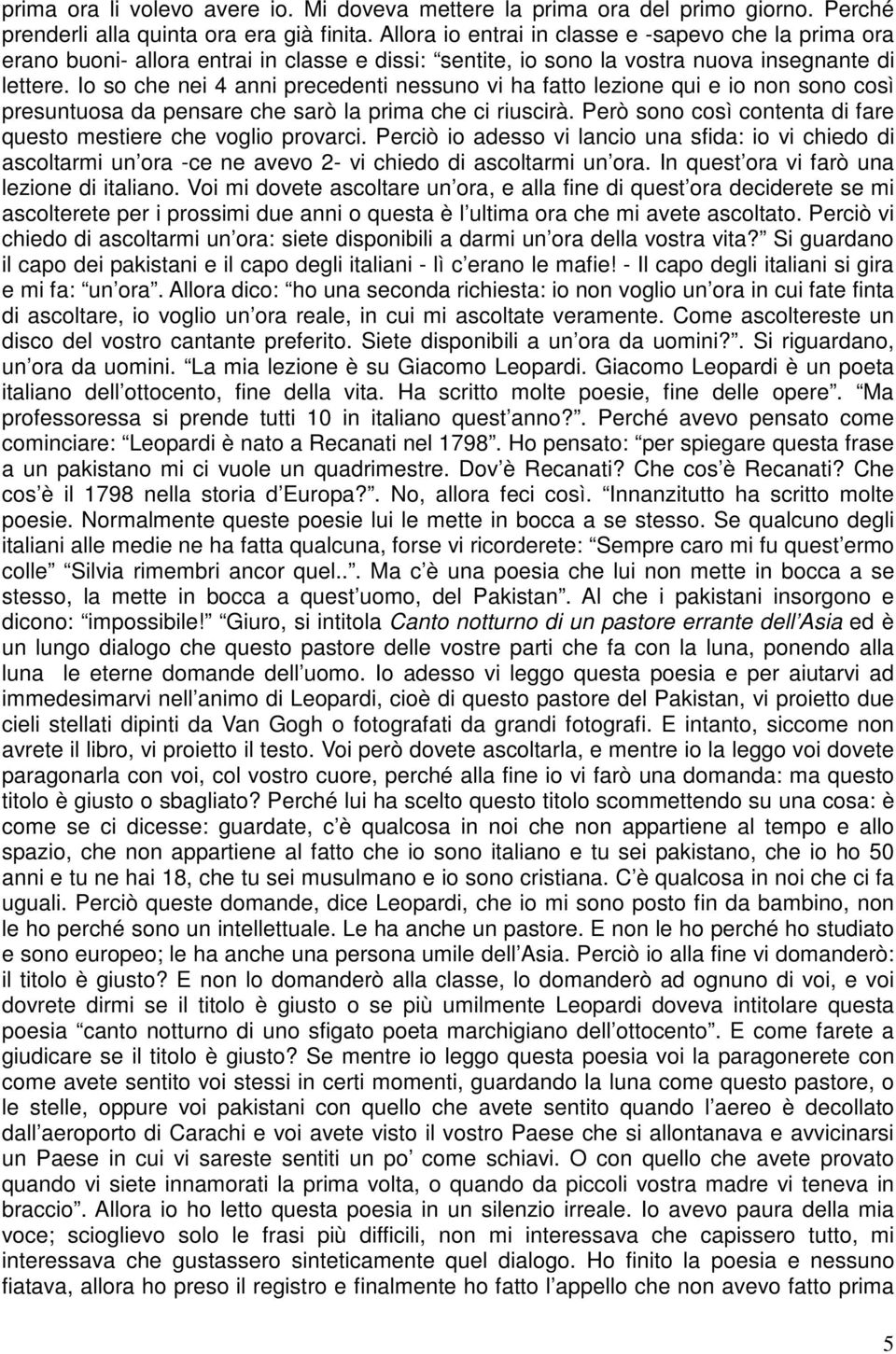 Io so che nei 4 anni precedenti nessuno vi ha fatto lezione qui e io non sono così presuntuosa da pensare che sarò la prima che ci riuscirà.