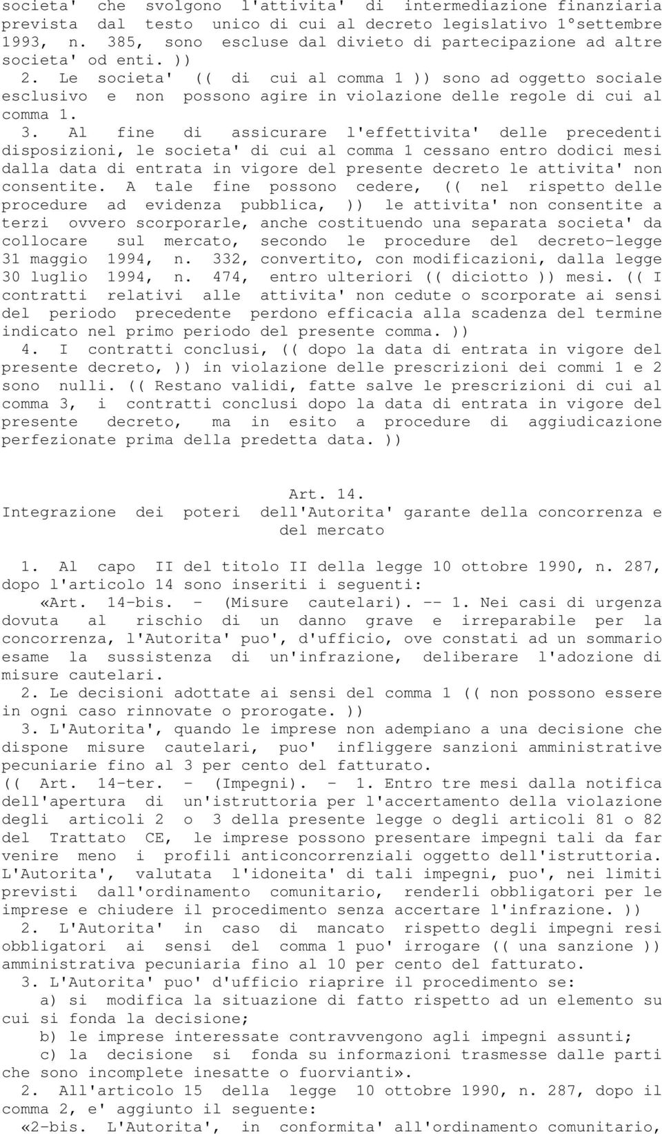 Le societa' (( di cui al comma 1 )) sono ad oggetto sociale esclusivo e non possono agire in violazione delle regole di cui al comma 1. 3.