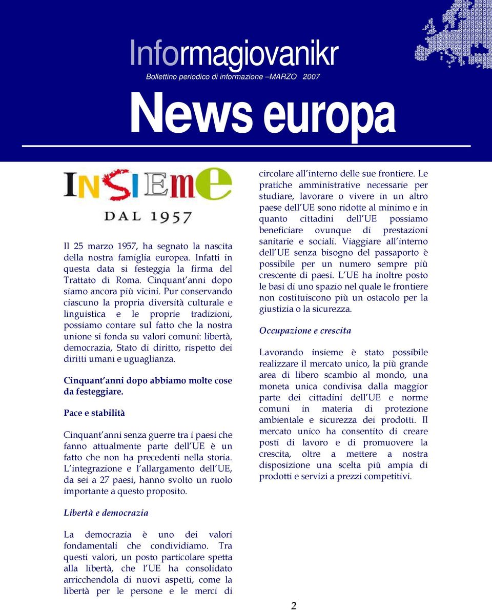 Pur conservando ciascuno la propria diversità culturale e linguistica e le proprie tradizioni, possiamo contare sul fatto che la nostra unione si fonda su valori comuni: libertà, democrazia, Stato di