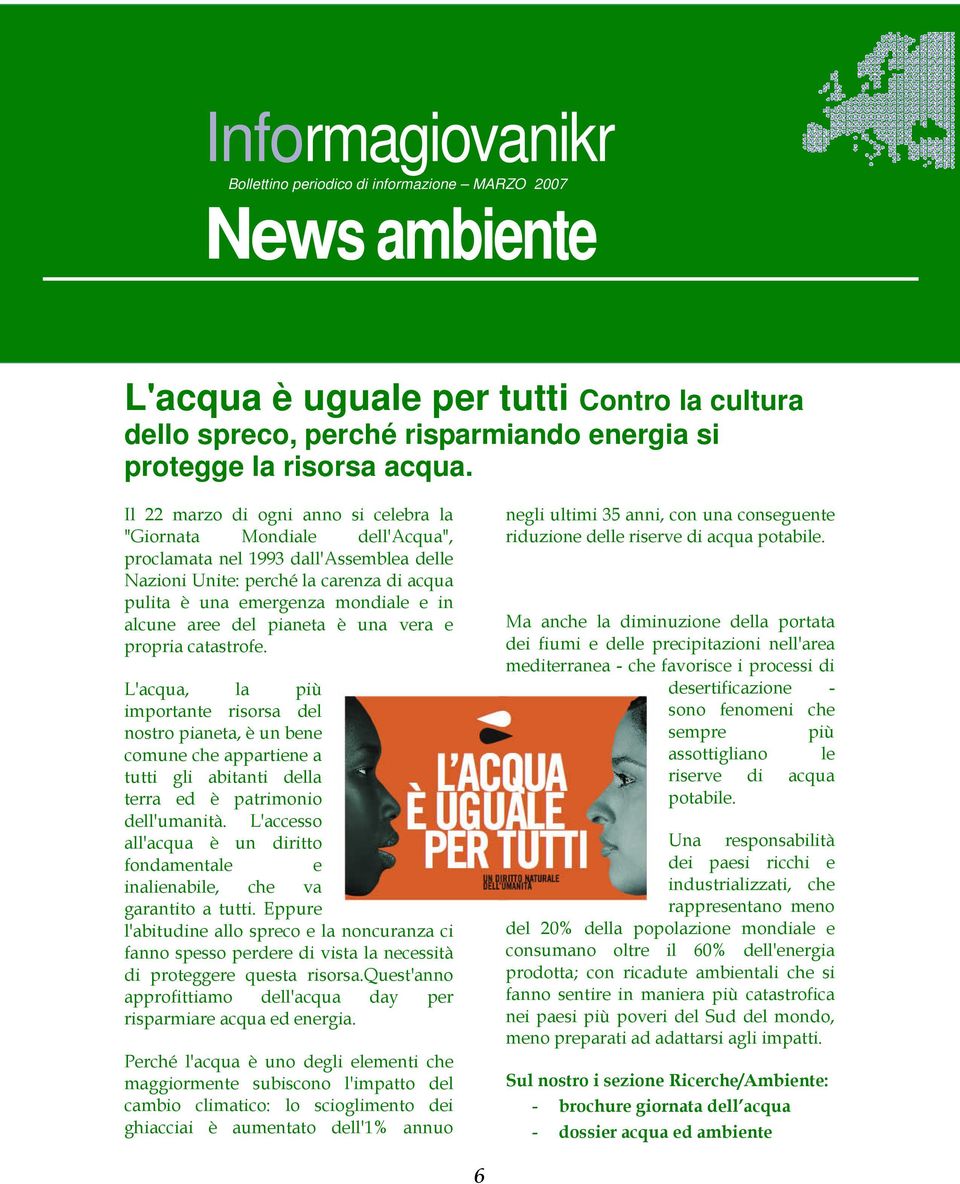 aree del pianeta è una vera e propria catastrofe. L'acqua, la più importante risorsa del nostro pianeta, è un bene comune che appartiene a tutti gli abitanti della terra ed è patrimonio dell'umanità.