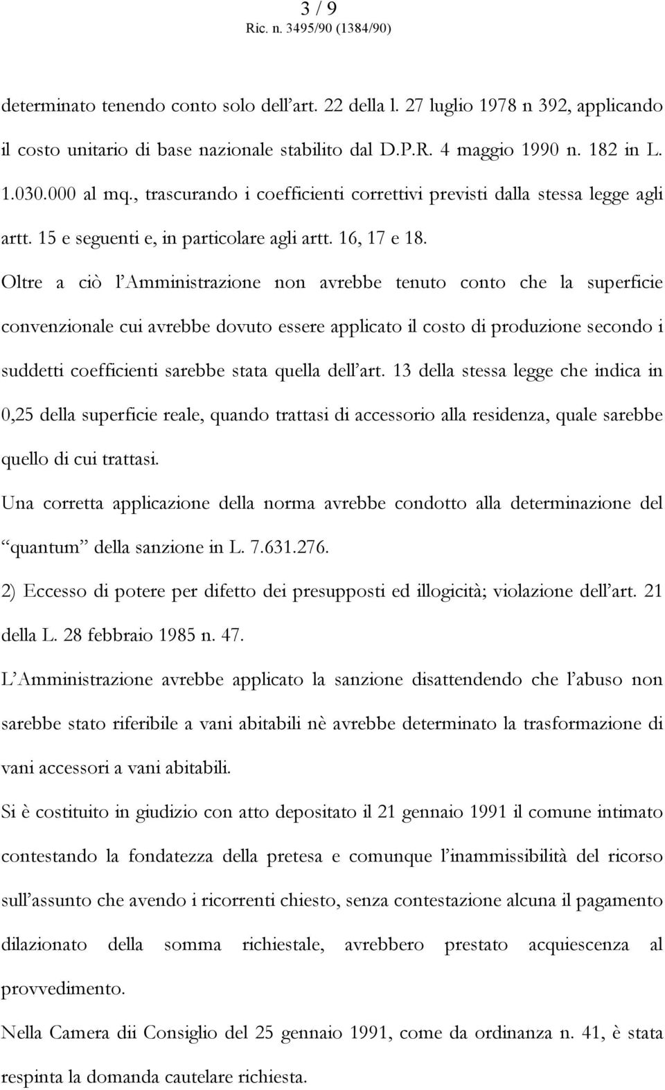 Oltre a ciò l Amministrazione non avrebbe tenuto conto che la superficie convenzionale cui avrebbe dovuto essere applicato il costo di produzione secondo i suddetti coefficienti sarebbe stata quella