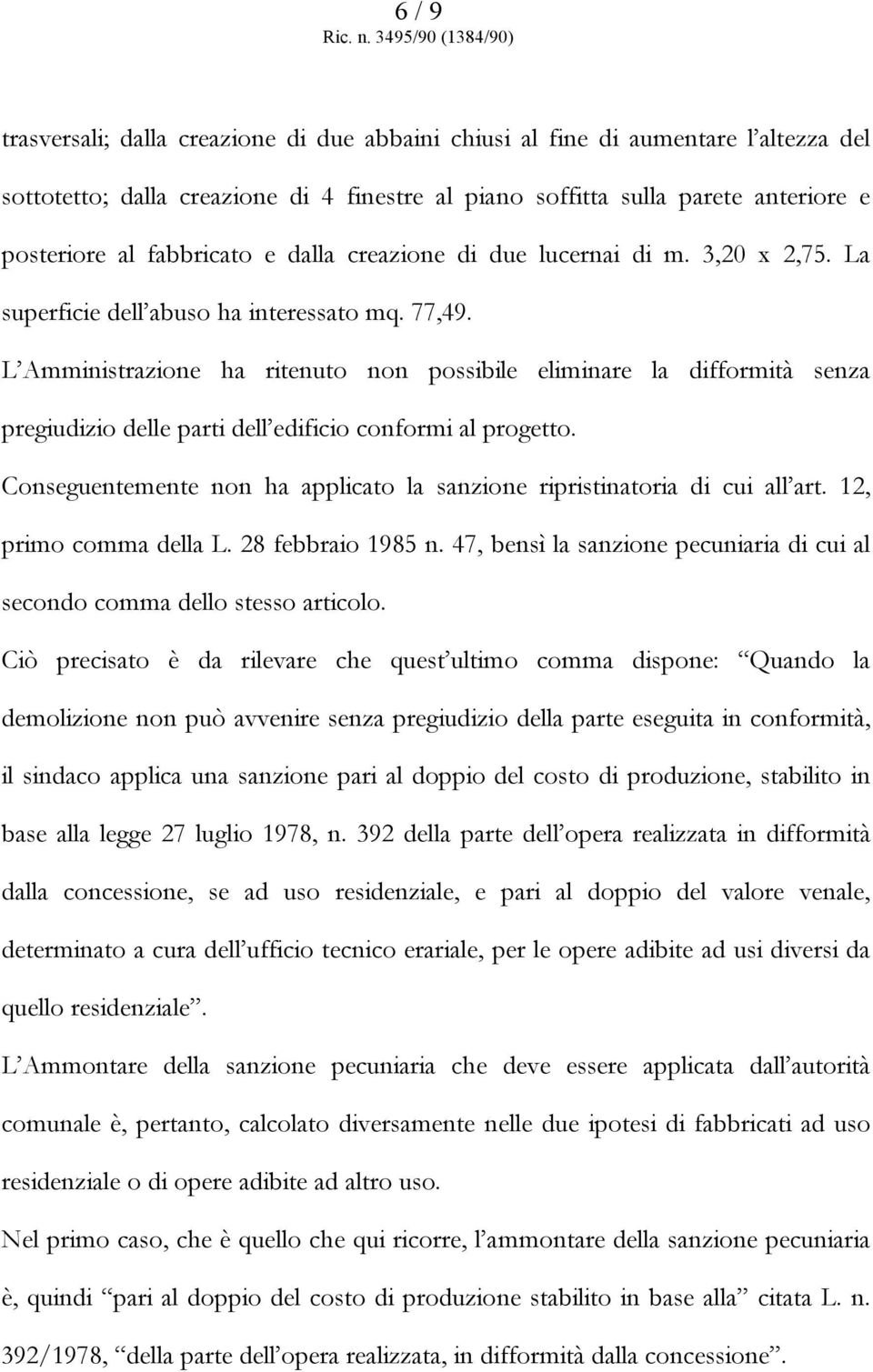 L Amministrazione ha ritenuto non possibile eliminare la difformità senza pregiudizio delle parti dell edificio conformi al progetto.