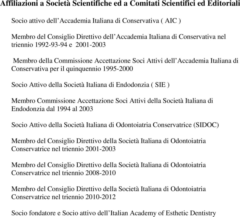 Italiana di Endodonzia ( SIE ) Membro Commissione Accettazione Soci Attivi della Società Italiana di Endodonzia dal 1994 al 2003 Socio Attivo della Società Italiana di Odontoiatria Conservatrice