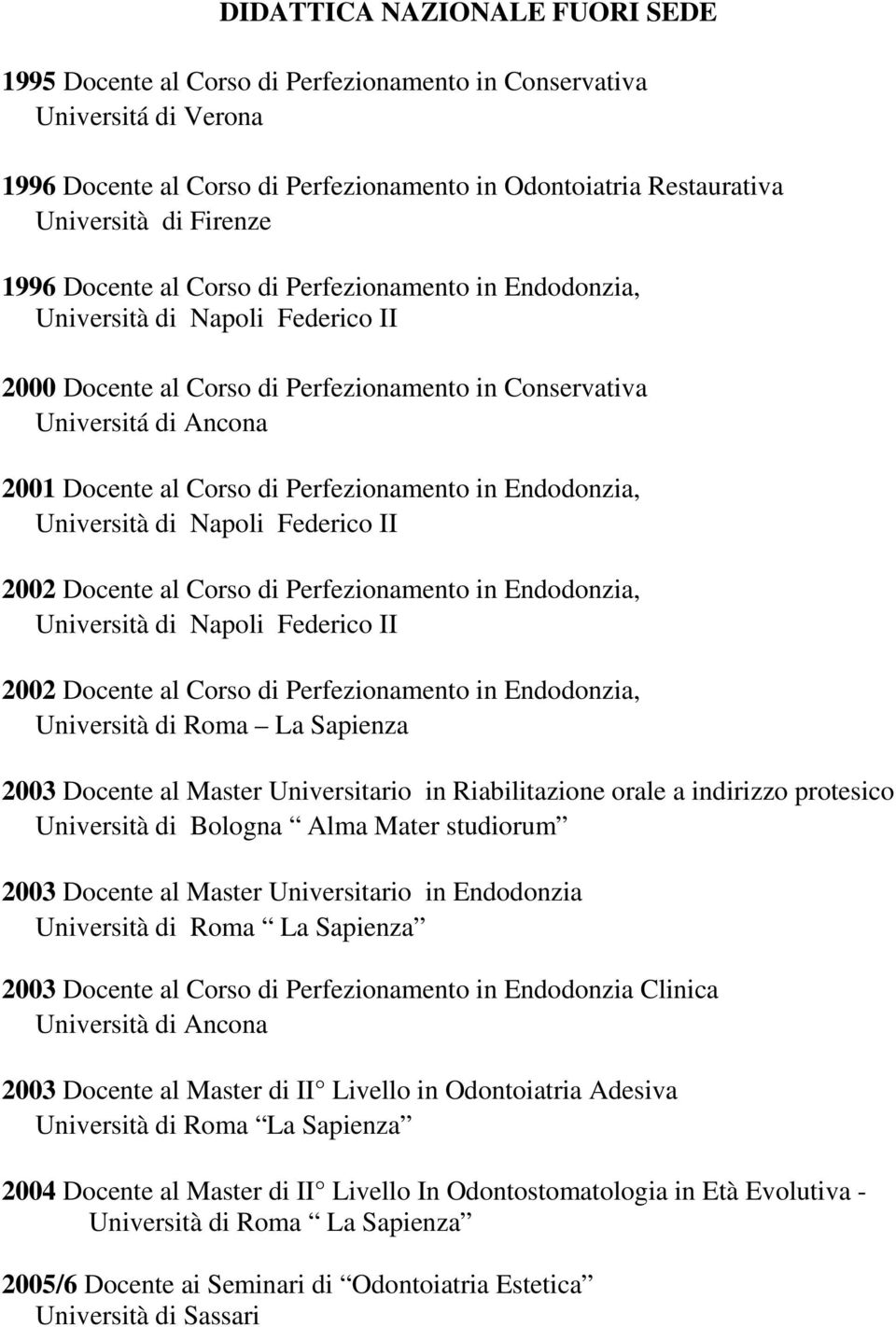 Perfezionamento in Endodonzia, Università di Napoli Federico II 2002 Docente al Corso di Perfezionamento in Endodonzia, Università di Napoli Federico II 2002 Docente al Corso di Perfezionamento in