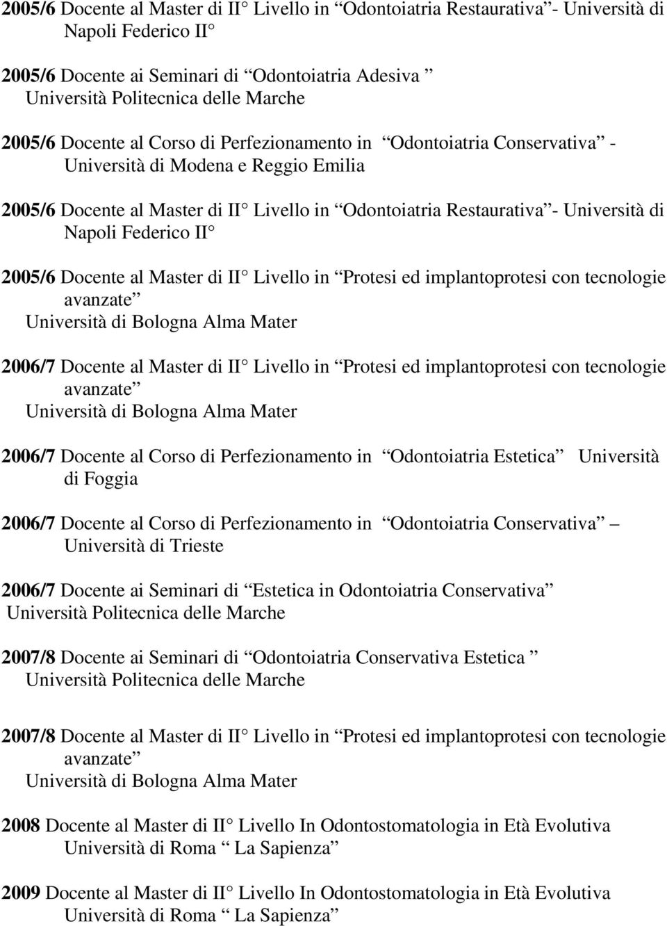 Federico II 2005/6 Docente al Master di II Livello in Protesi ed implantoprotesi con tecnologie avanzate Università di Bologna Alma Mater 2006/7 Docente al Master di II Livello in Protesi ed