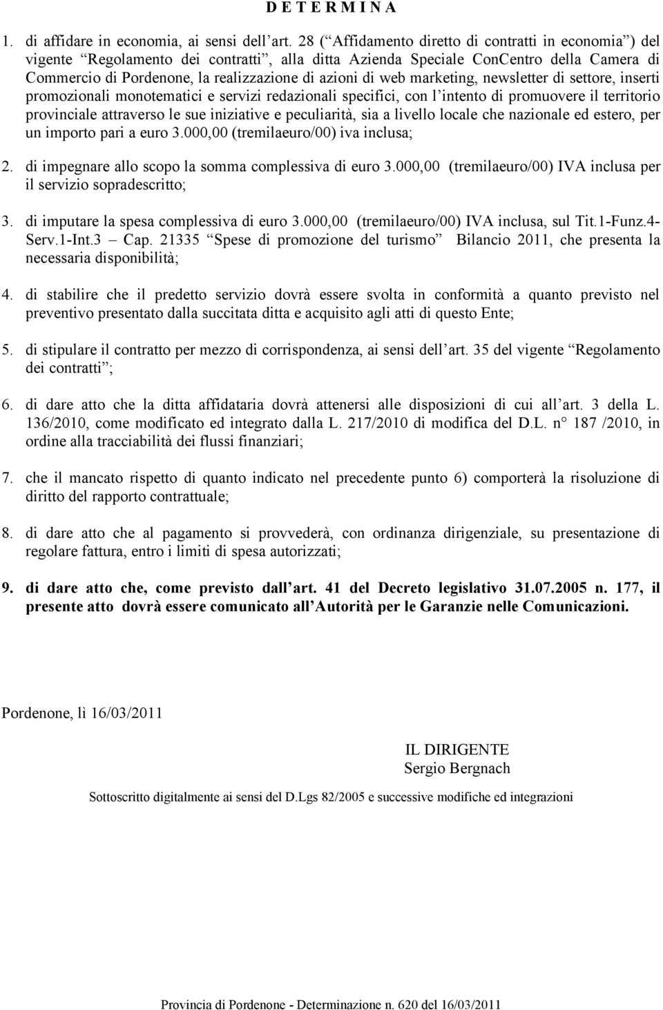 web marketing, newsletter di settore, inserti promozionali monotematici e servizi redazionali specifici, con l intento di promuovere il territorio provinciale attraverso le sue iniziative e