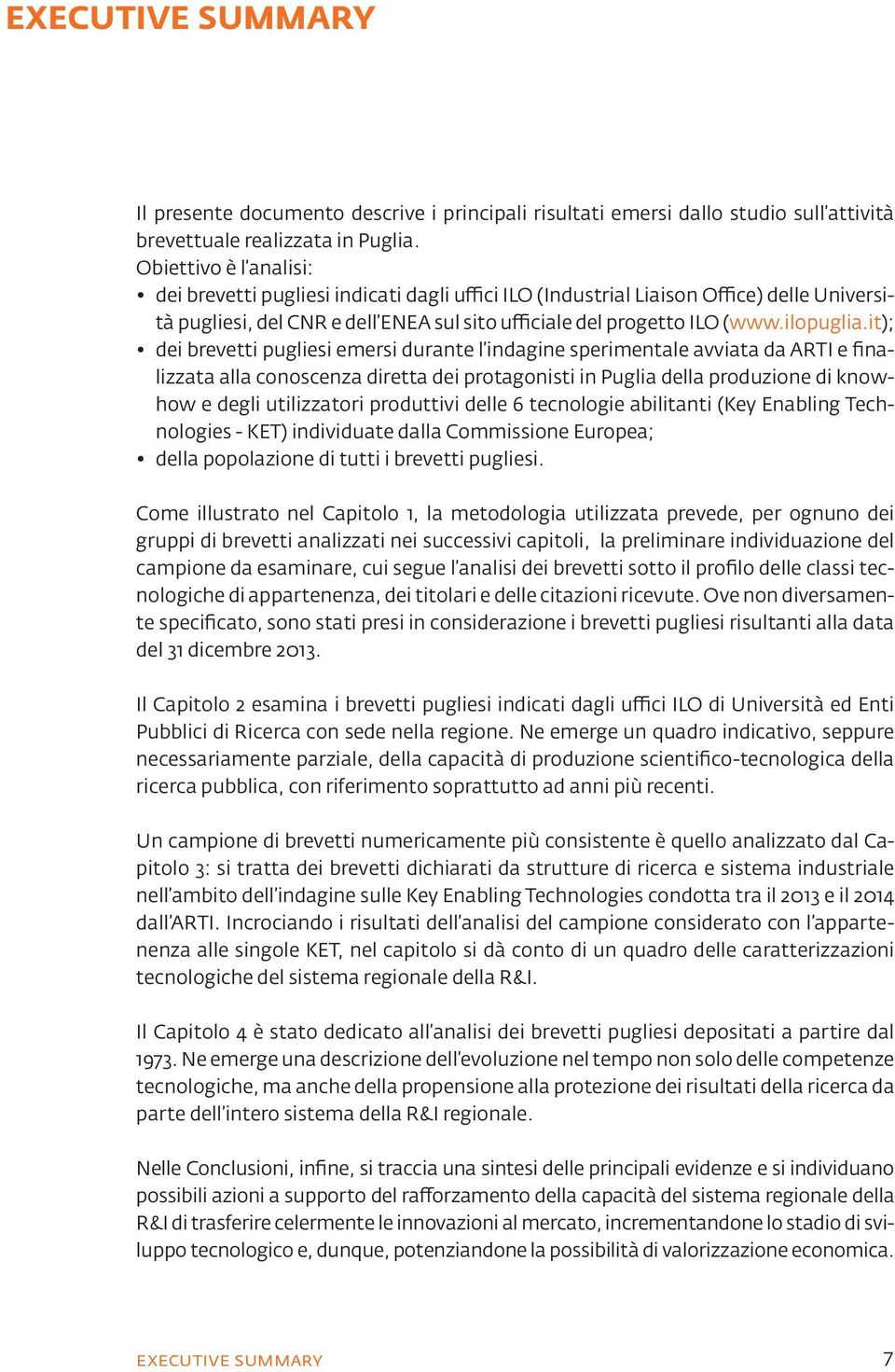 it); dei brevetti pugliesi emersi durante l indagine sperimentale avviata da ARTI e finalizzata alla conoscenza diretta dei protagonisti in Puglia della produzione di knowhow e degli utilizzatori