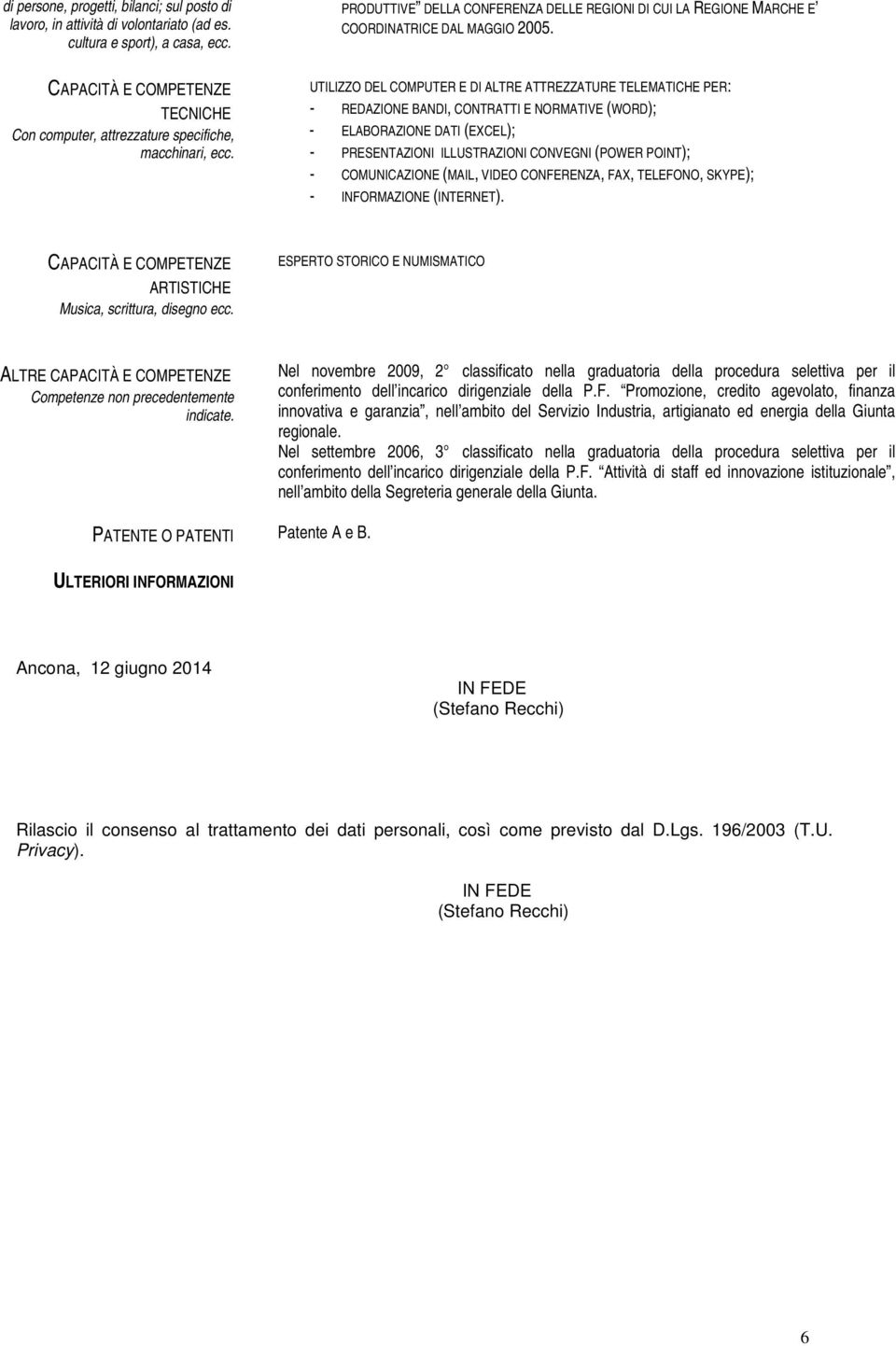 UTILIZZO DEL COMPUTER E DI ALTRE ATTREZZATURE TELEMATICHE PER: - REDAZIONE BANDI, CONTRATTI E NORMATIVE (WORD); - ELABORAZIONE DATI (EXCEL); - PRESENTAZIONI ILLUSTRAZIONI CONVEGNI (POWER POINT); -