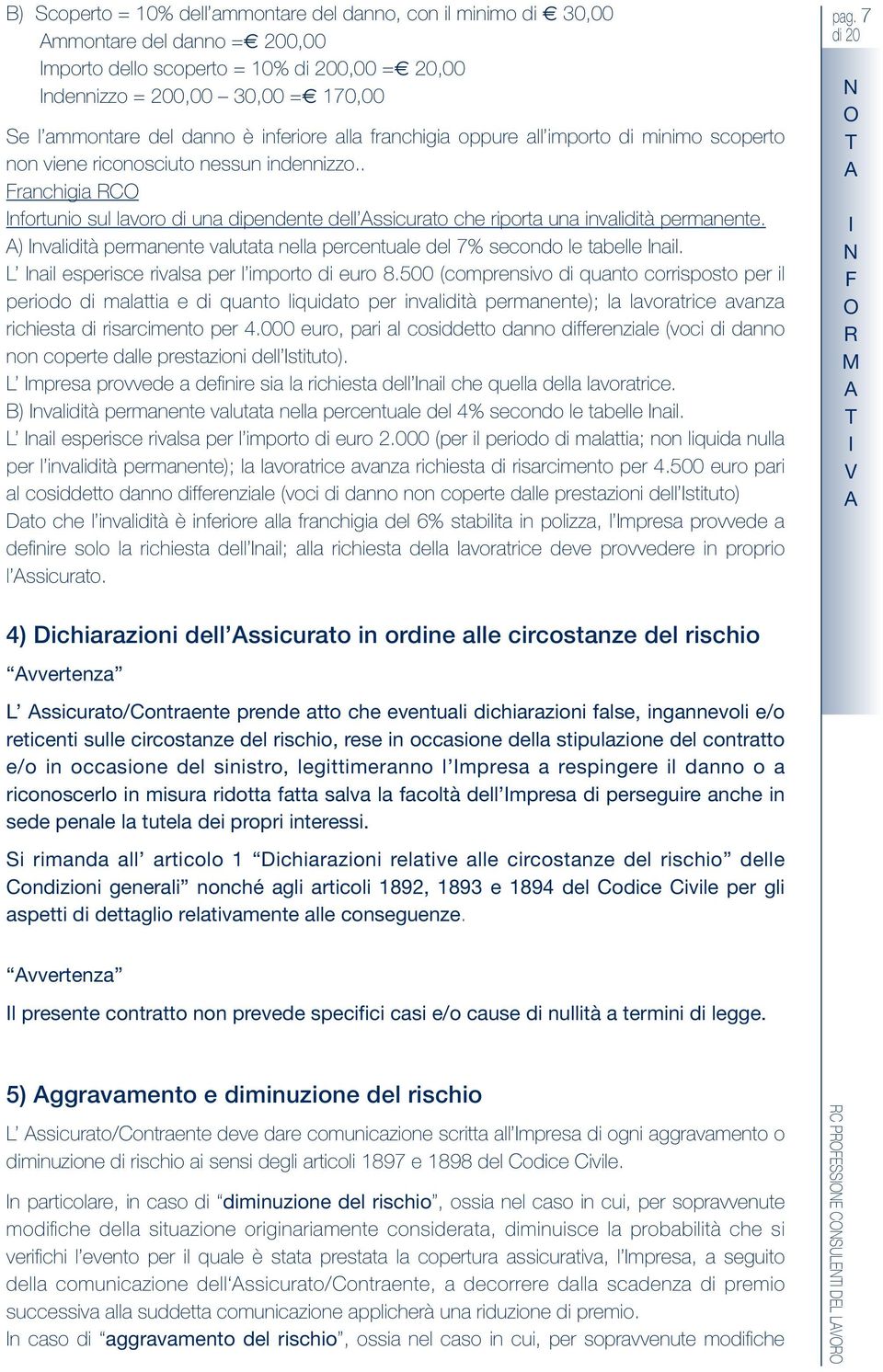 . Franchigia C nfortunio sul lavoro di una dipendente dell ssicurato che riporta una invalidità permanente. ) nvalidità permanente valutata nella percentuale del 7% secondo le tabelle nail.