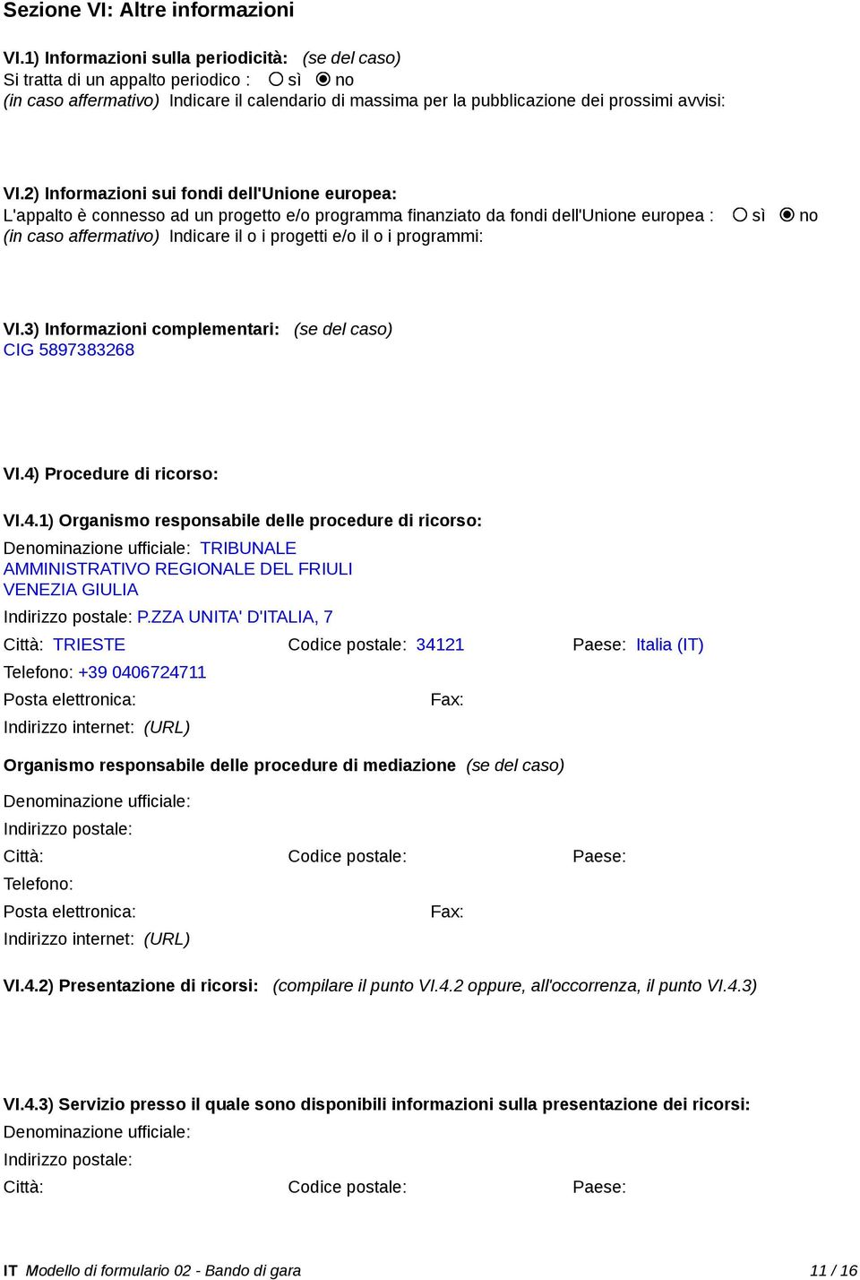 2) Informazioni sui fondi dell'unione europea: L'appalto è connesso ad un progetto e/o programma finanziato da fondi dell'unione europea : sì no (in caso affermativo) Indicare il o i progetti e/o il