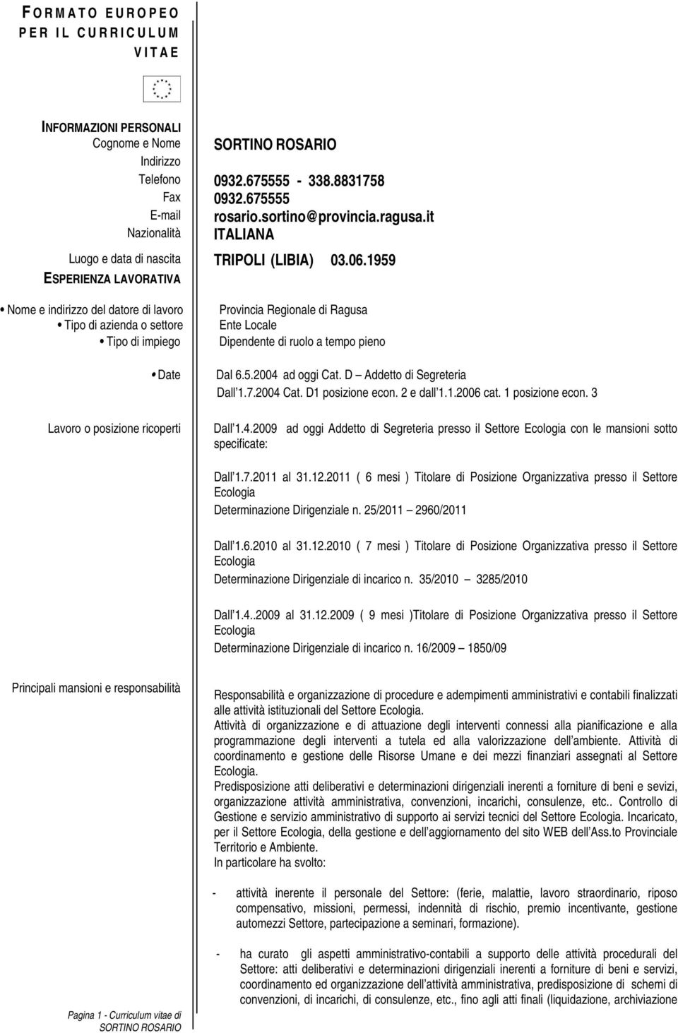 D Addetto di Segreteria Dall 1.7.2004 Cat. D1 posizione econ. 2 e dall 1.1.2006 cat. 1 posizione econ. 3 Dall 1.4.2009 ad oggi Addetto di Segreteria presso il Settore con le mansioni sotto specificate: Dall 1.