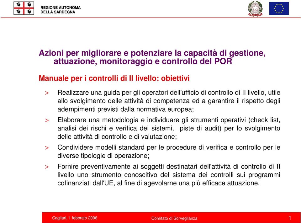 audit) per lo svolgimento delle attività di controllo e di valutazione; > Condividere modelli standard per le procedure di verifica e controllo per le diverse tipologie di operazione; > Fornire