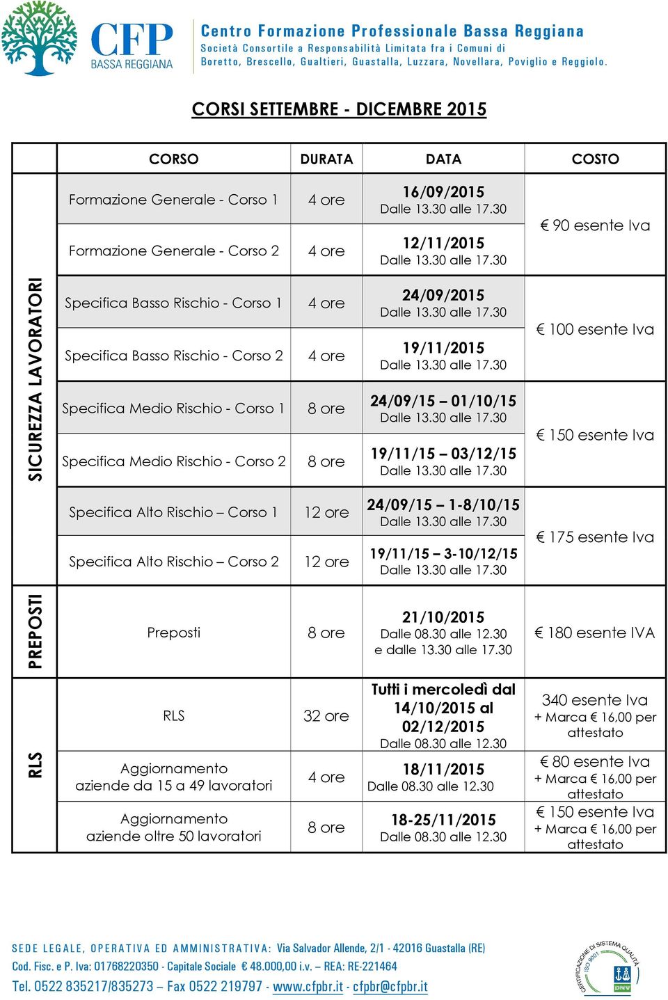 03/12/15 150 esente Iva Specifica Alto Rischio Corso 1 Specifica Alto Rischio Corso 2 24/09/15 1-8/10/15 19/11/15 3-10/12/15 175 esente Iva PREPOSTI Preposti 21/10/2015 e 180 esente