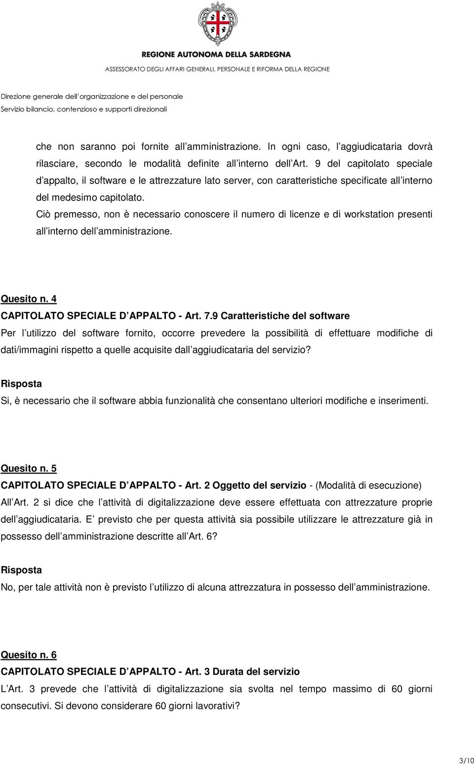 Ciò premesso, non è necessario conoscere il numero di licenze e di workstation presenti all interno dell amministrazione. Quesito n. 4 CAPITOLATO SPECIALE D APPALTO - Art. 7.