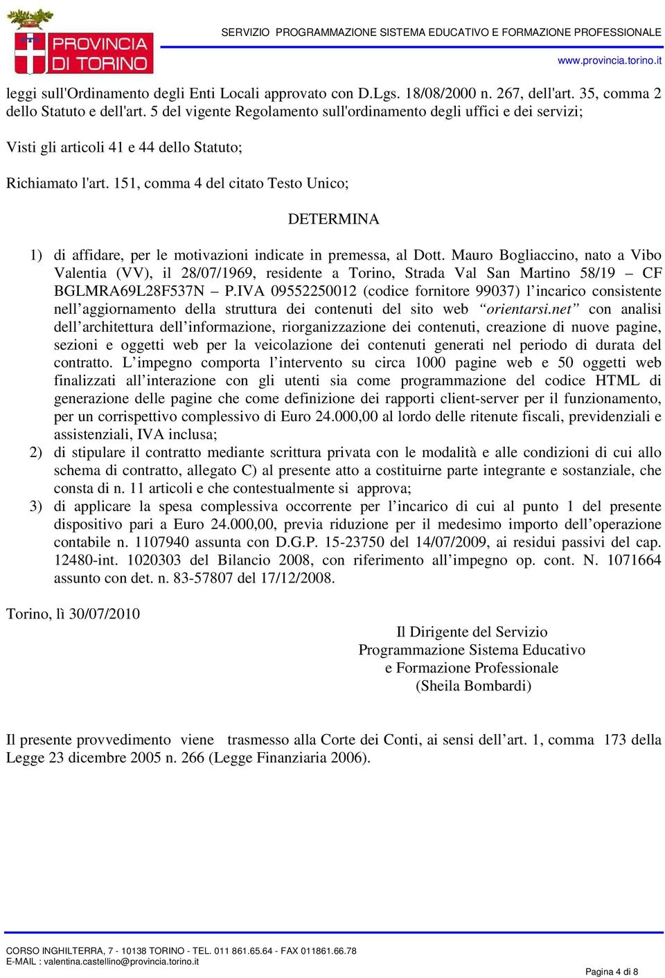 151, comma 4 del citato Testo Unico; DETERMINA 1) di affidare, per le motivazioni indicate in premessa, al Dott.