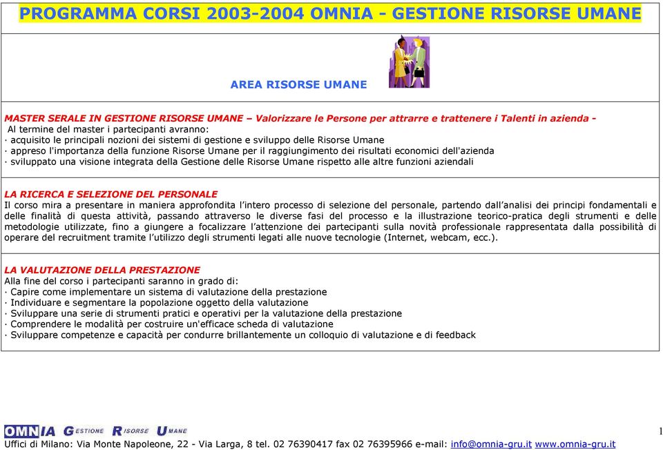 risultati economici dell'azienda sviluppato una visione integrata della Gestione delle Risorse Umane rispetto alle altre funzioni aziendali LA RICERCA E SELEZIONE DEL PERSONALE Il corso mira a