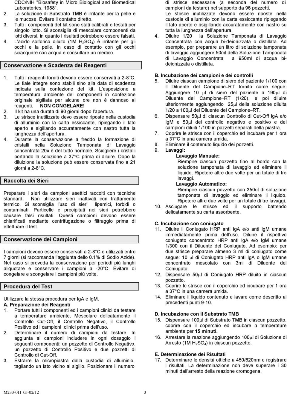 L acid slfric diluit (1M H 2 SO 4 ) è irritante per gli cchi e la pelle. In cas di cntatt cn gli cchi sciacquare cn acqua e cnsultare un medic. Cnservazine e Scadenza dei Reagenti 1.