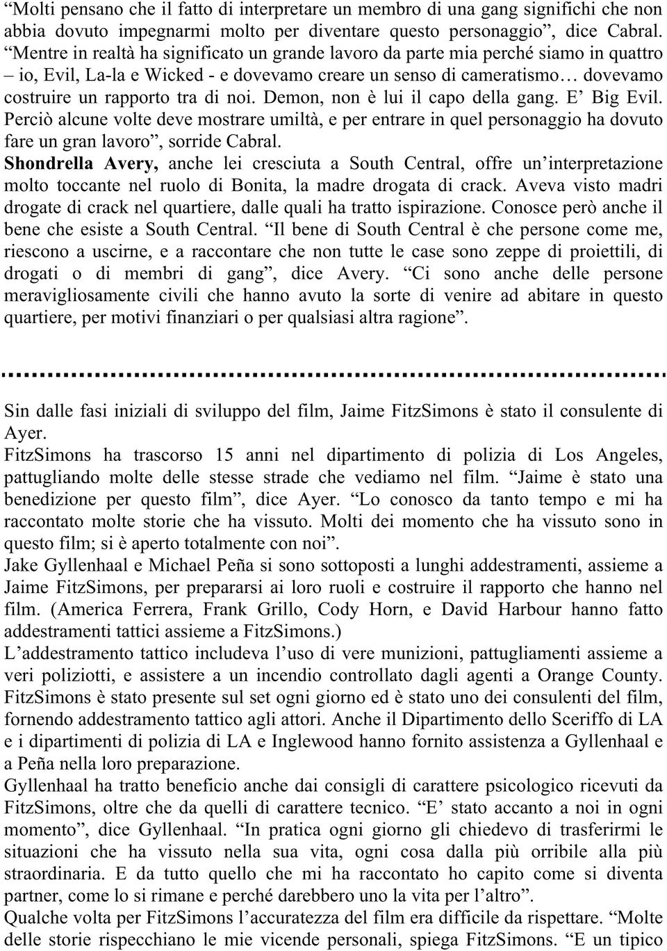 Demon, non è lui il capo della gang. E Big Evil. Perciò alcune volte deve mostrare umiltà, e per entrare in quel personaggio ha dovuto fare un gran lavoro, sorride Cabral.