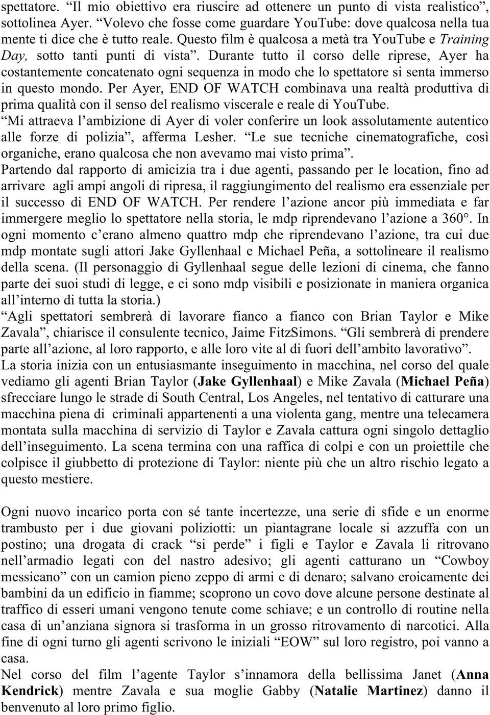 Durante tutto il corso delle riprese, Ayer ha costantemente concatenato ogni sequenza in modo che lo spettatore si senta immerso in questo mondo.