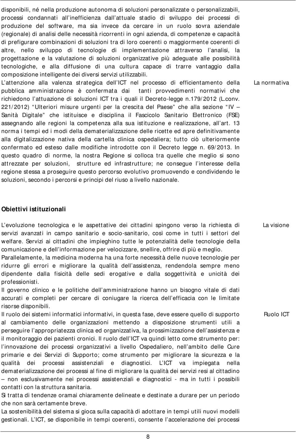 coerenti o maggiormente coerenti di altre, nello sviluppo di tecnologie di implementazione attraverso l analisi, la progettazione e la valutazione di soluzioni organizzative più adeguate alle