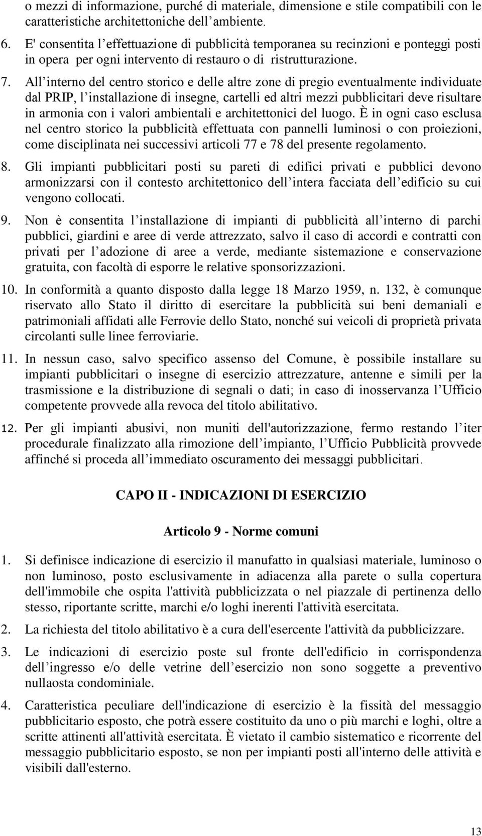 All interno del centro storico e delle altre zone di pregio eventualmente individuate dal PRIP, l installazione di insegne, cartelli ed altri mezzi pubblicitari deve risultare in armonia con i valori