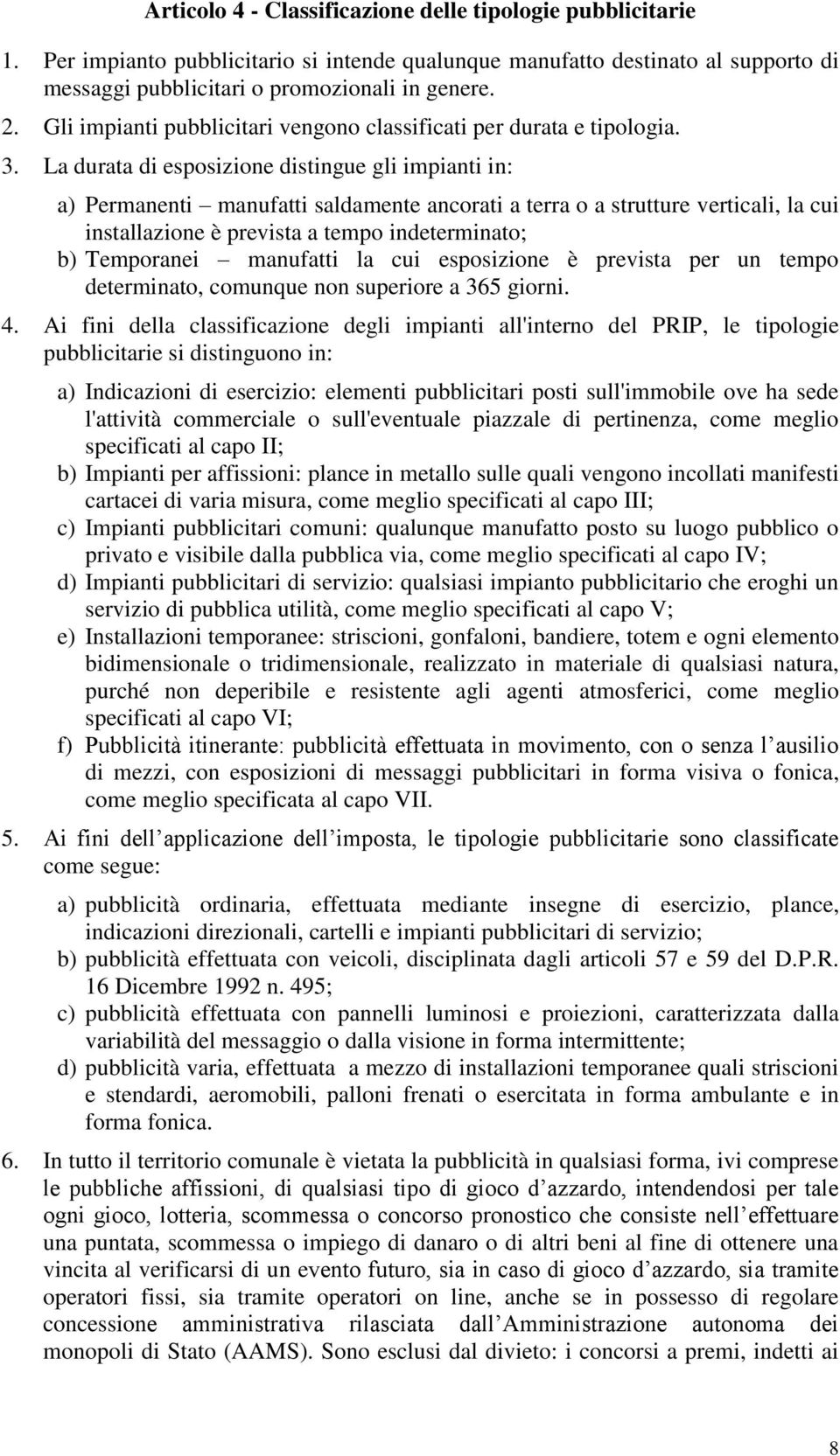 La durata di esposizione distingue gli impianti in: a) Permanenti manufatti saldamente ancorati a terra o a strutture verticali, la cui installazione è prevista a tempo indeterminato; b) Temporanei