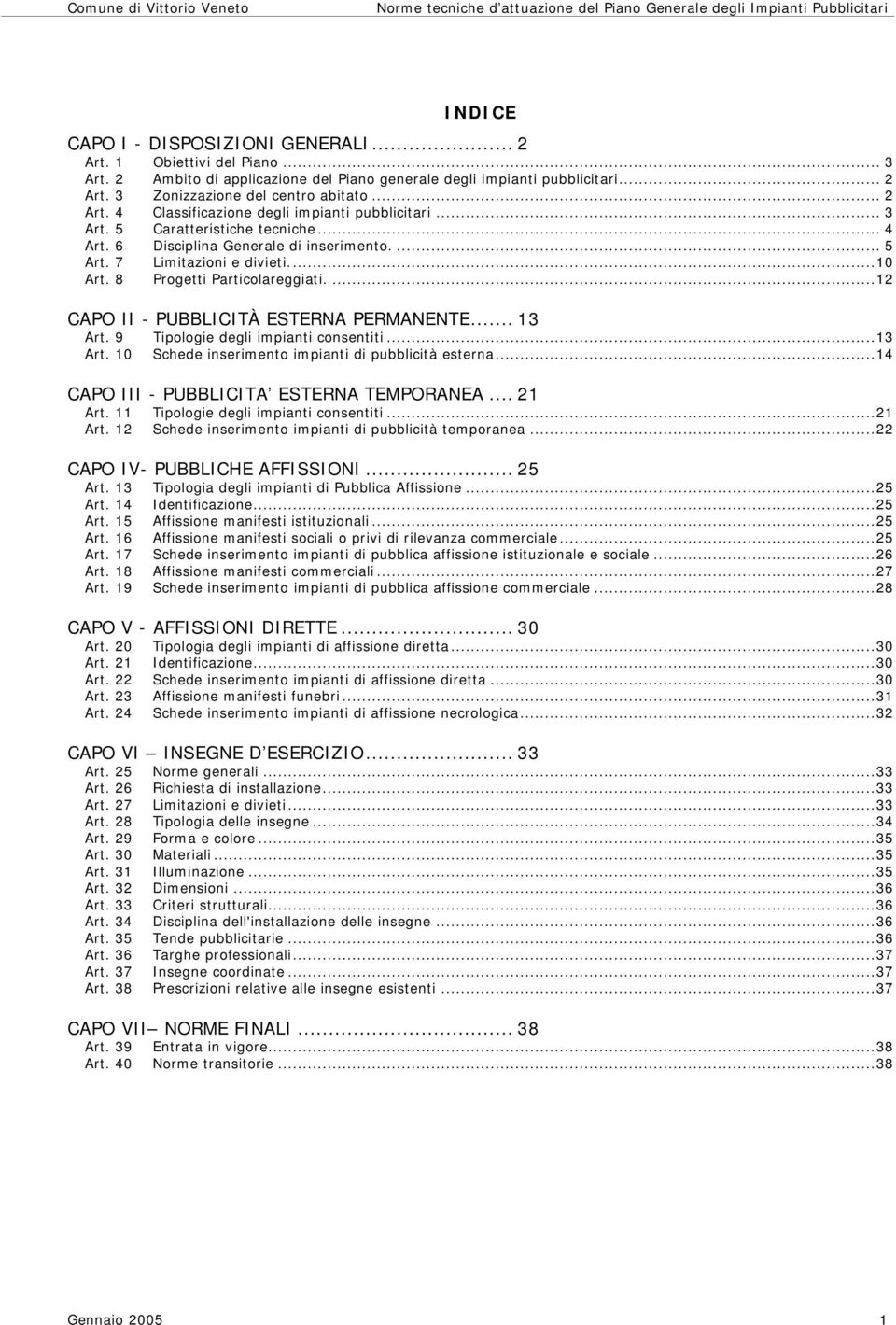 8 Progetti Particolareggiati....12 CAPO II - PUBBLICITÀ ESTERNA PERMANENTE... 13 Art. 9 Tipologie degli impianti consentiti...13 Art. 10 Schede inserimento impianti di pubblicità esterna.